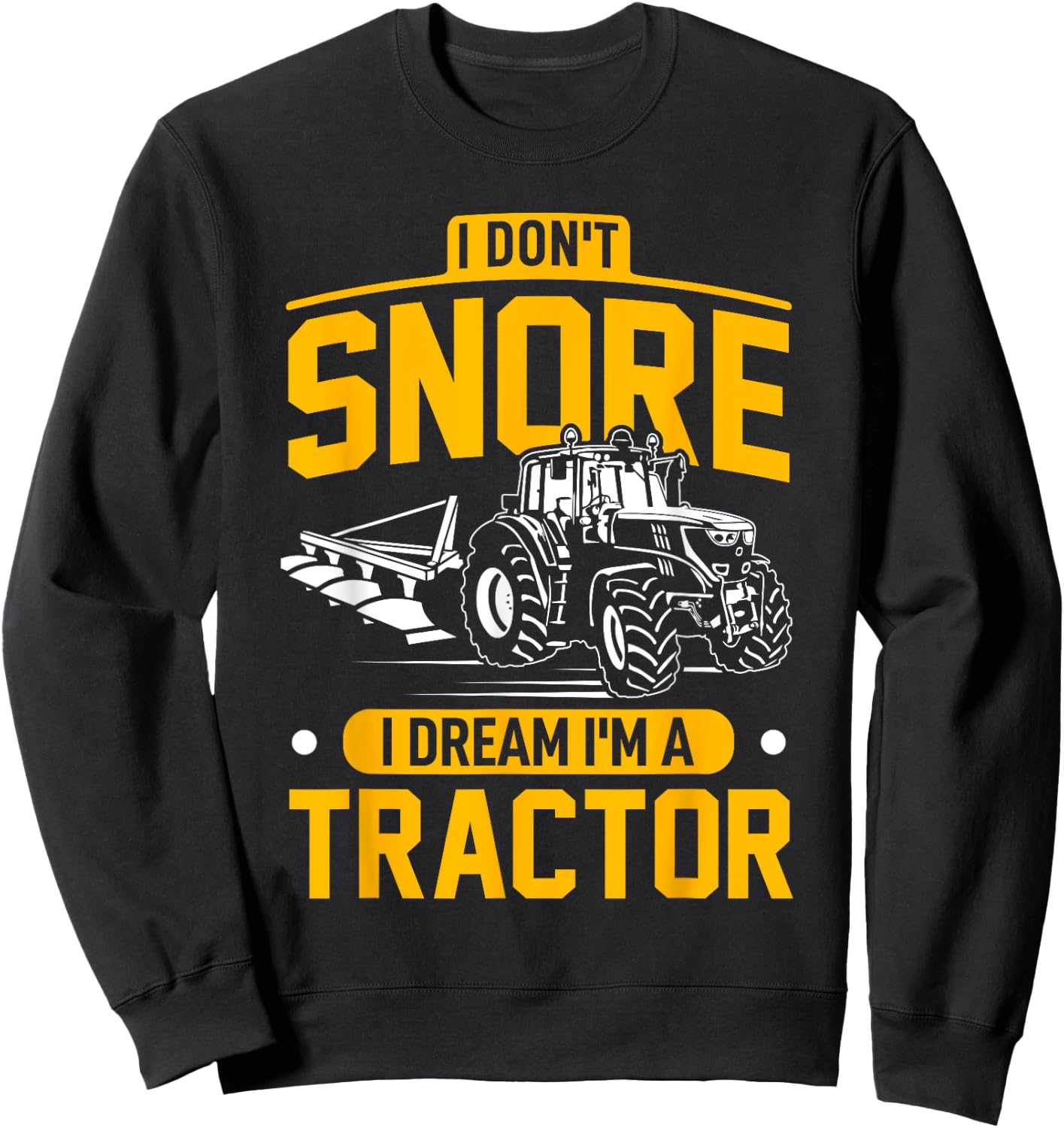 I Don't Snore I Dream I'm A Tractor - Funny Farmer Sweatshirt - Sweatshirt | Black