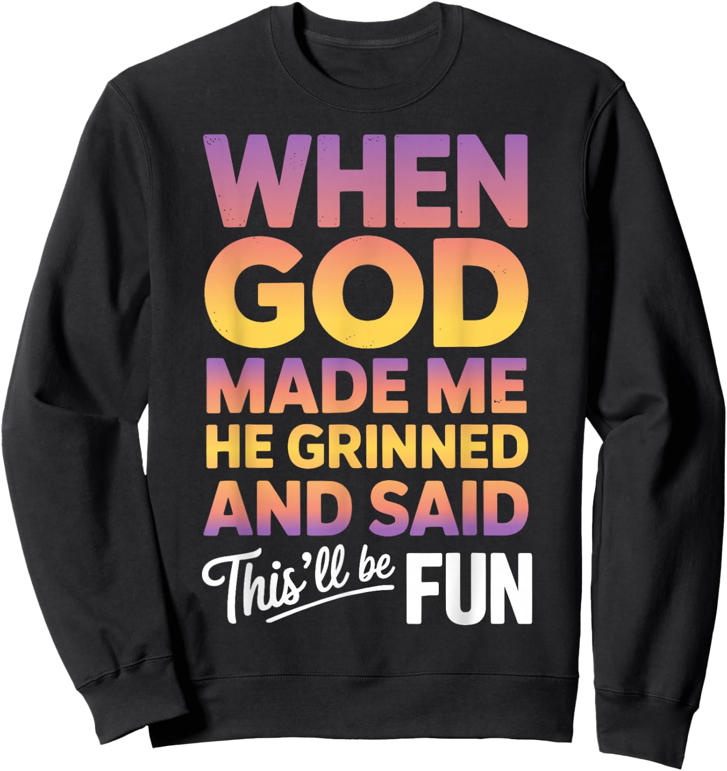 When God Made Me He Grinned and Said This Will Be Fun Sweatshirt - Sweatshirt | Black