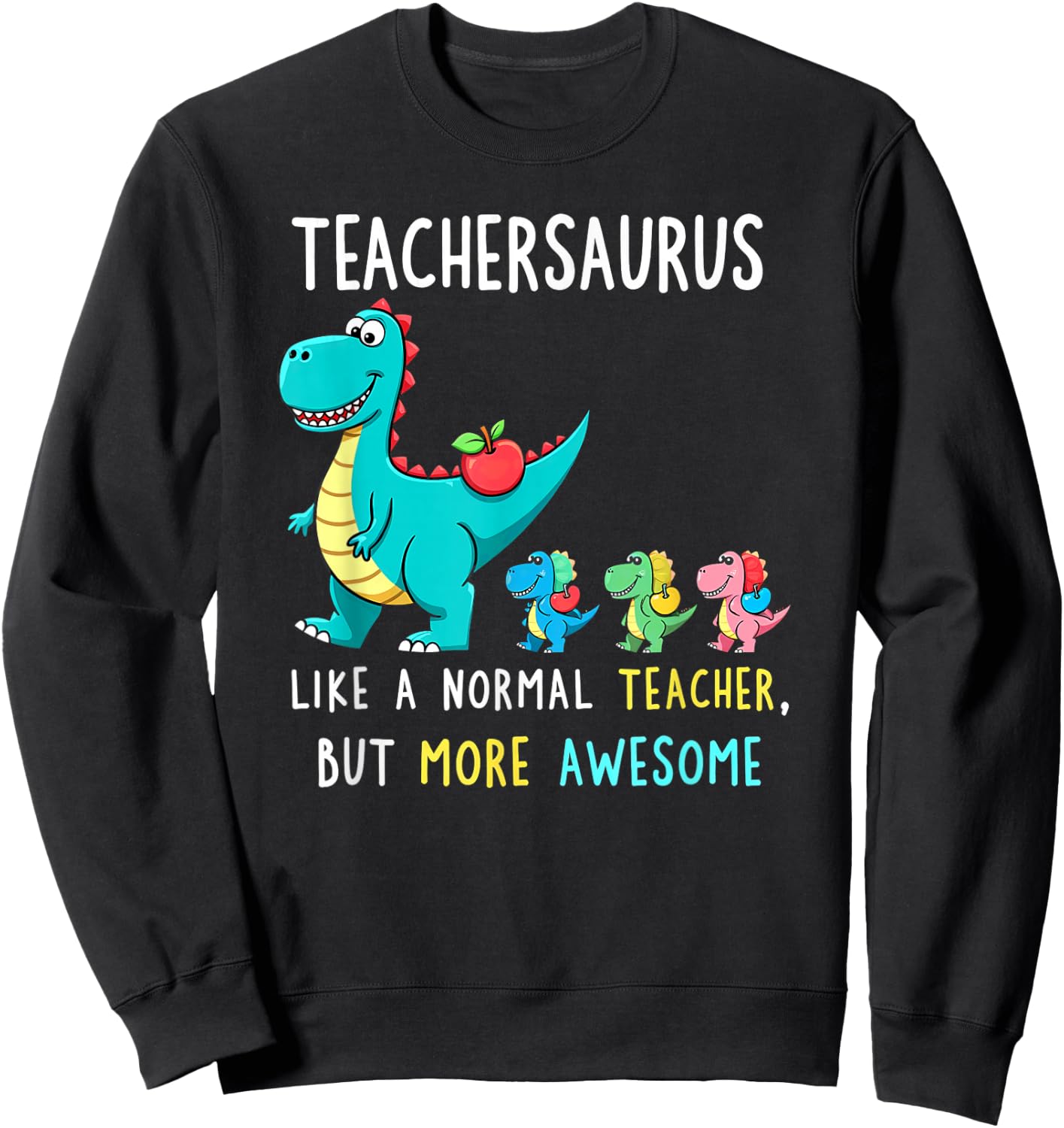 Teachersaurus Like A Normal Teacher But More Awesome Sweatshirt - Sweatshirt | Black