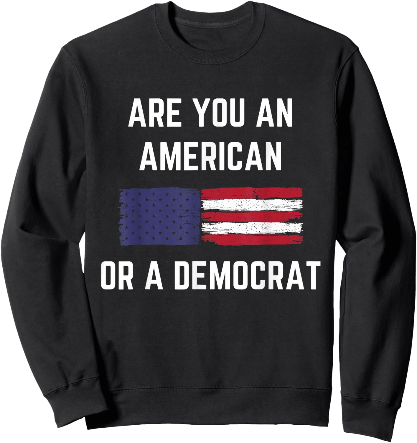 Are You An American Or A Democrat Patriotic Republican Sweatshirt - Sweatshirt | Black