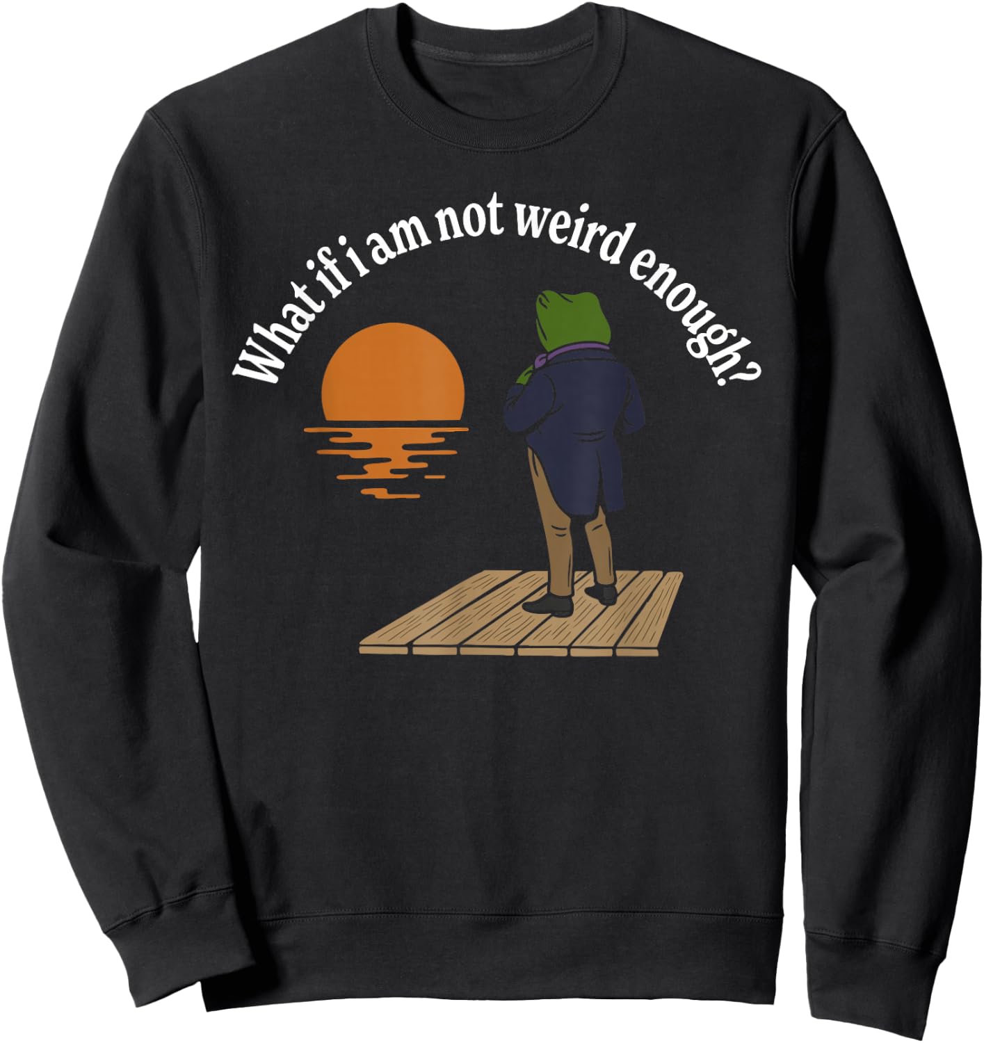Maybe I'm not Weird Enough? Weird Frog Meme Sweatshirt - Sweatshirt | Black