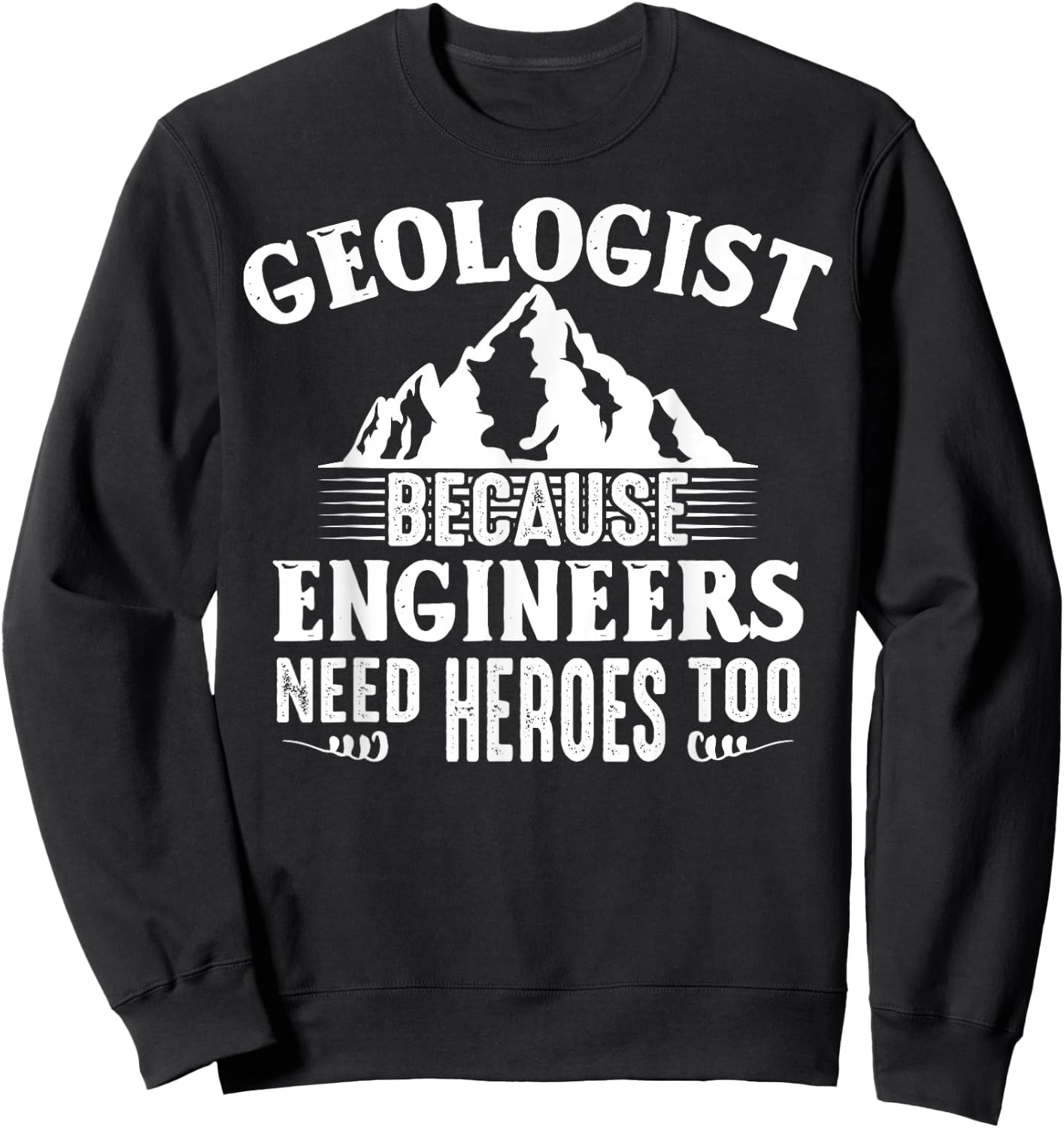 Geologist Because Engineers Need Heroes Too Geology Lover Sweatshirt - Sweatshirt | Black