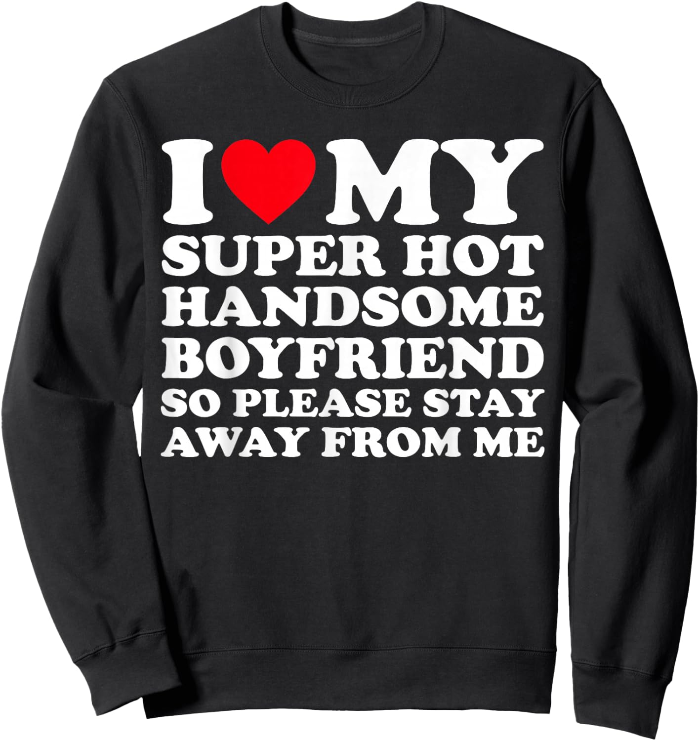 I Love My Super Hot Handsome Boyfriend So Please Stay Away Sweatshirt - Sweatshirt | Black