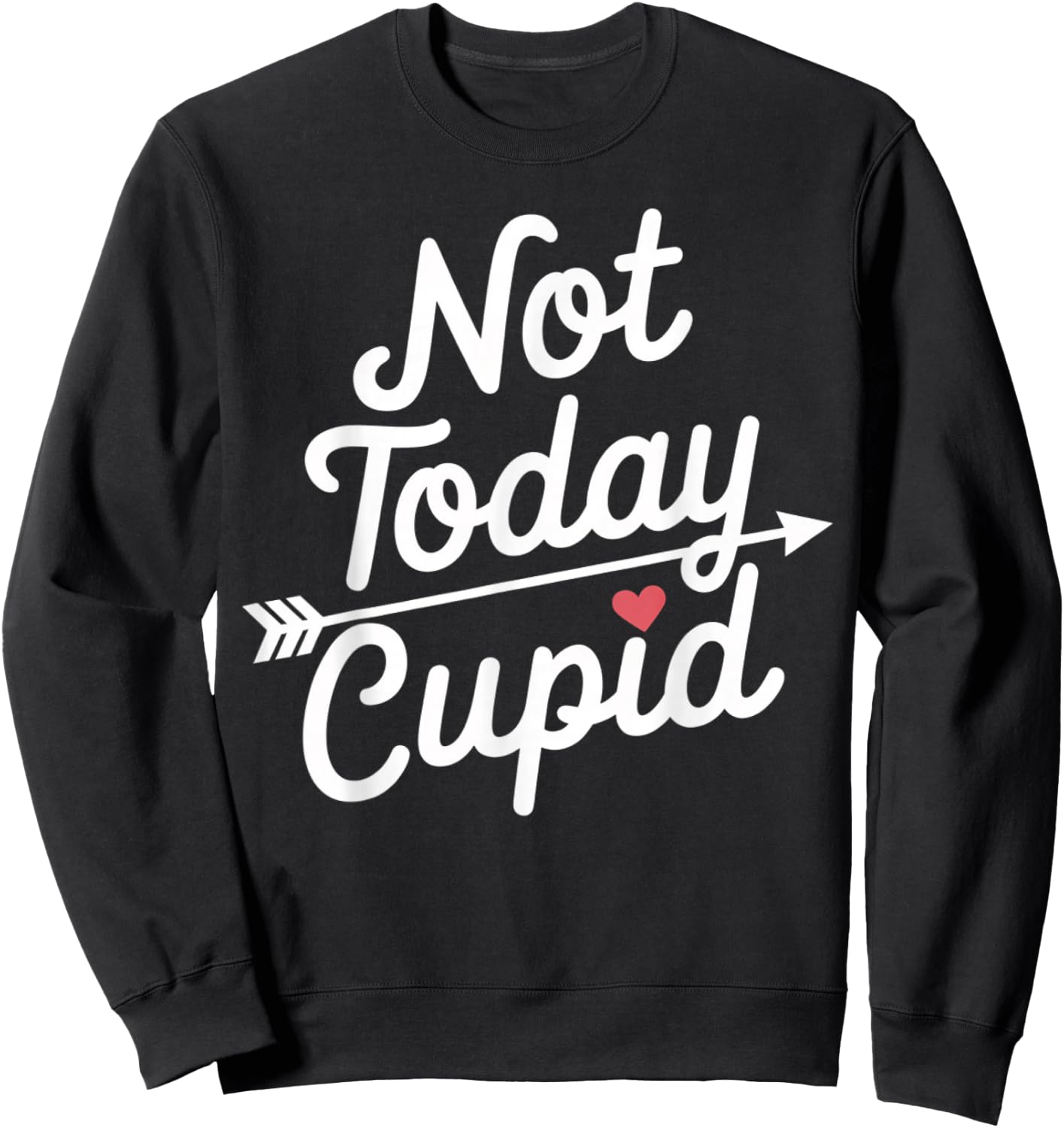 Not Today Cupid Humorous Anti Valentine's Day Sweatshirt - Sweatshirt | Black