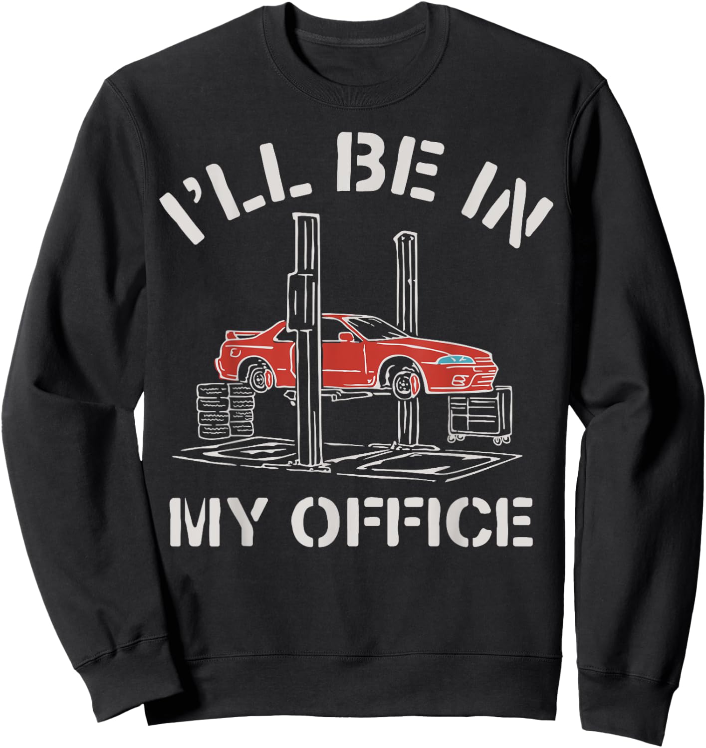 I'll Be In My Office Funny Auto Mechanic Gifts Car Mechanics Sweatshirt - Sweatshirt | Black