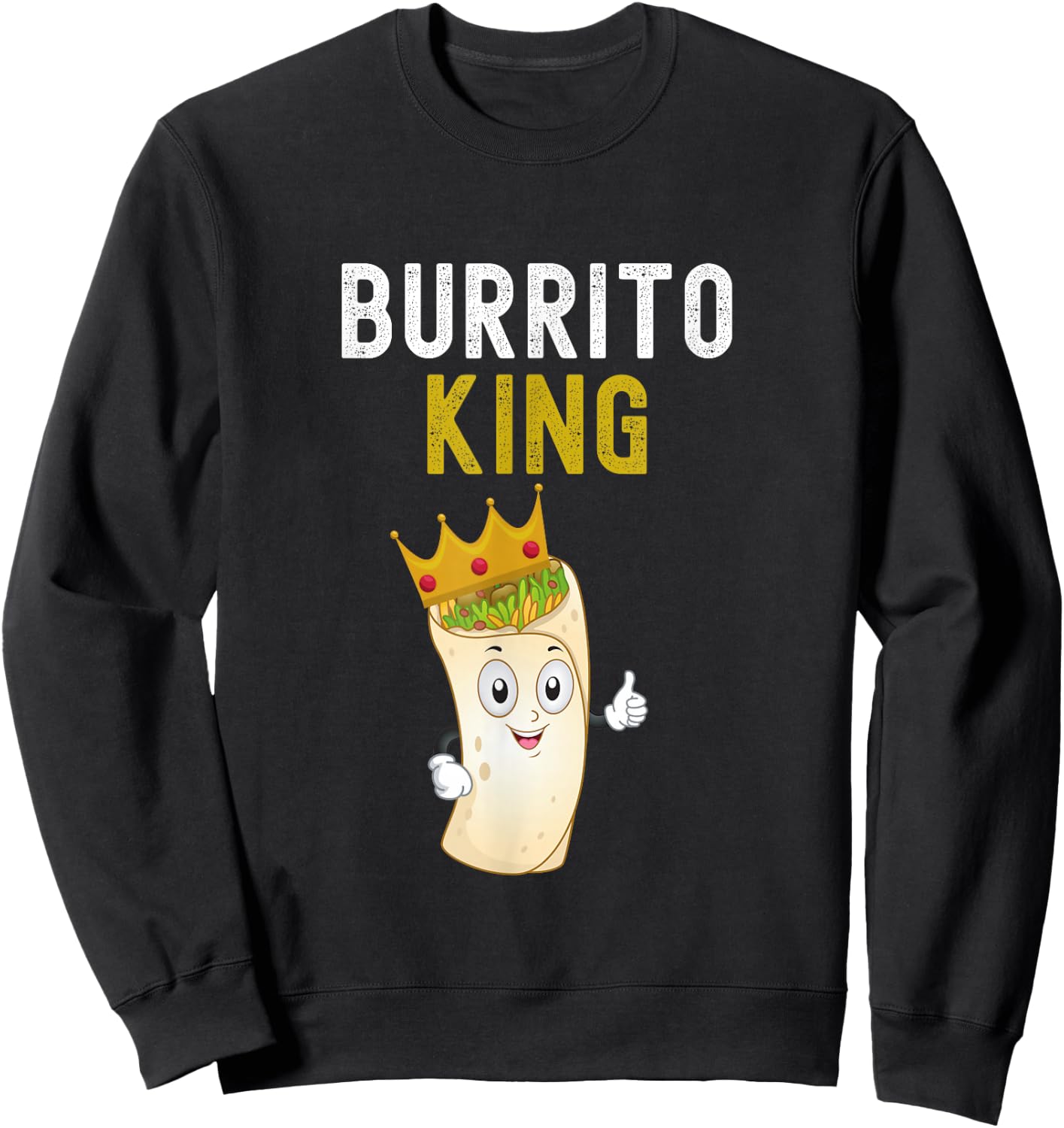 Burrito King Funny Burrito Lover Burrito King Humor Sweatshirt - Sweatshirt | Black