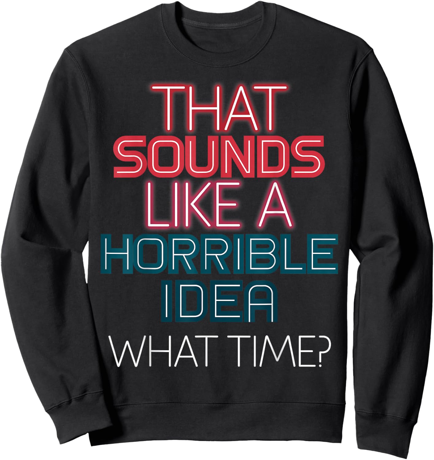 That Sounds Like A Horrible Idea What Time? Sweatshirt - Sweatshirt | Black