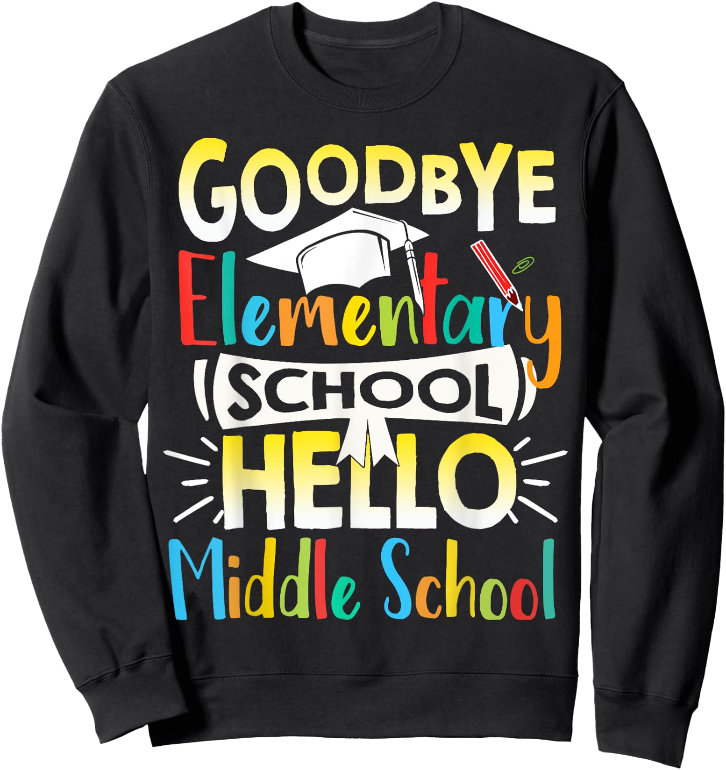 Goodbye Elementary School Hello Middle School Last Day Sweatshirt - Sweatshirt | Black