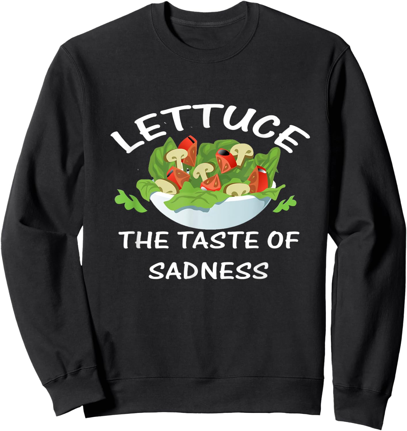 Lettuce the Taste of Sadness Funny Vegetable Salad Hater Sweatshirt - Sweatshirt | Black