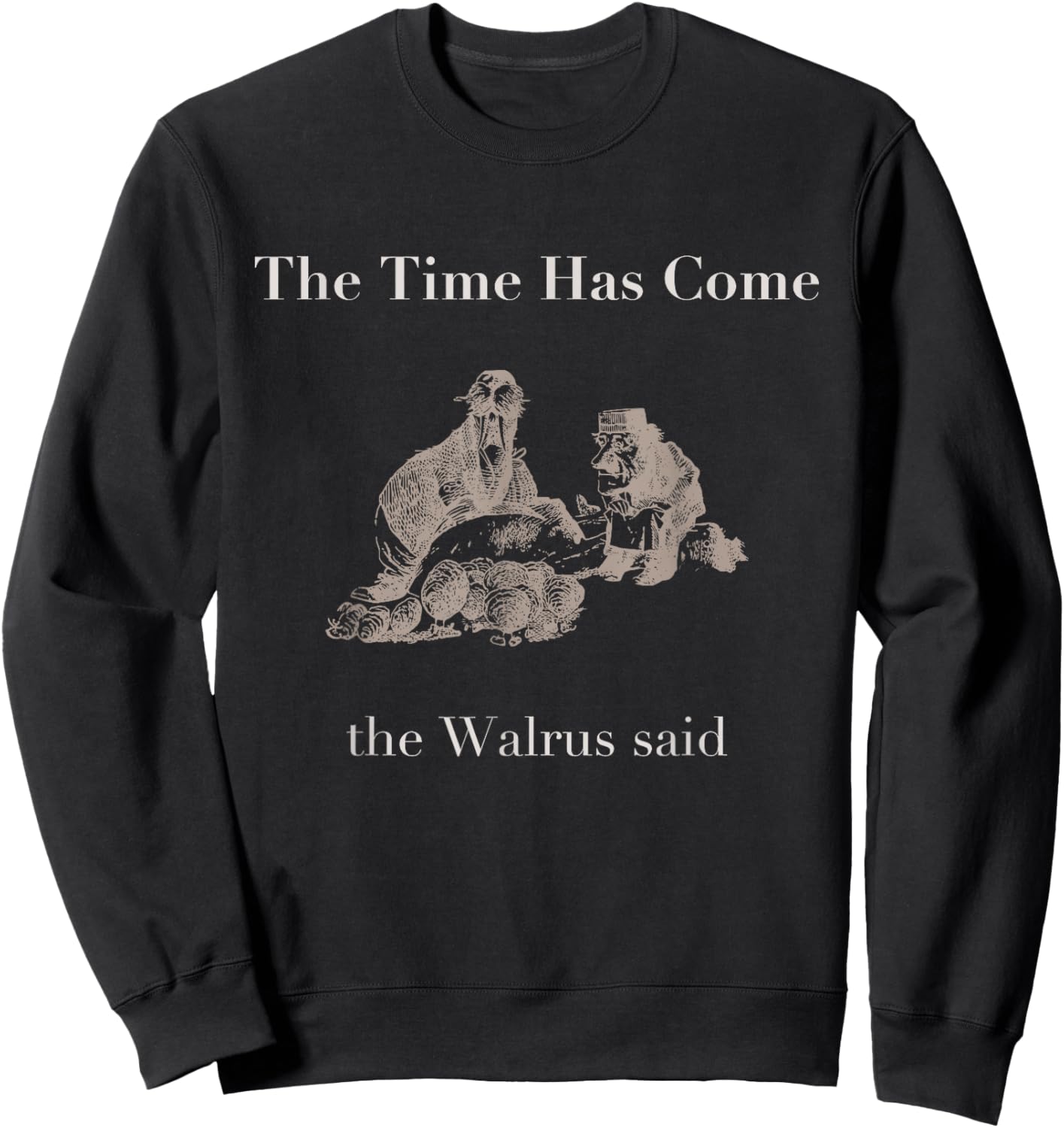 The Time Has Come Walrus Said With Carpenter T Shirt Sweatshirt - Sweatshirt | Black