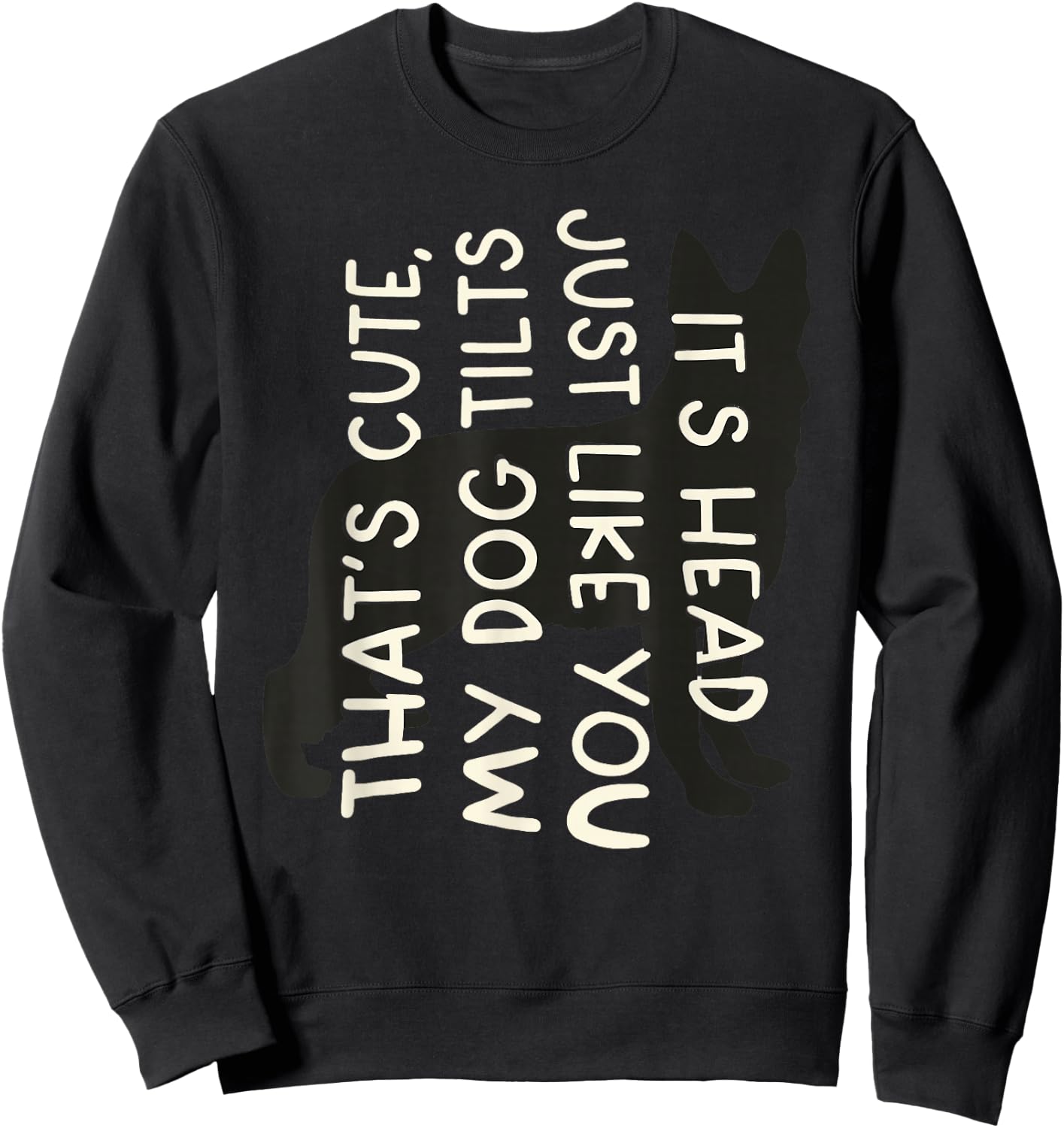 Thats Cute My Dog Tilts It's Head Just Like You Funny Saying Sweatshirt - Sweatshirt | Black