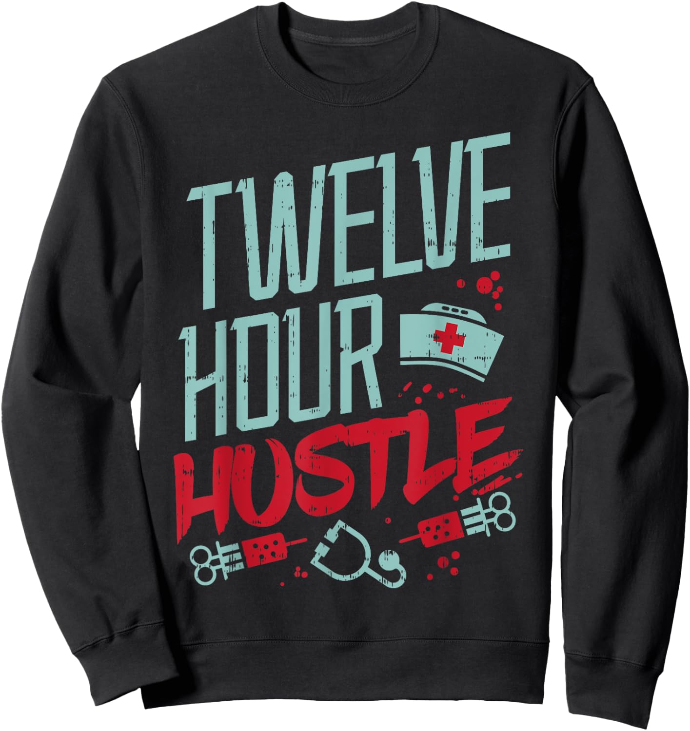 Twelve Hour Hustle Funny ER RN L&D ICU Nurse Nursing Gift Sweatshirt - Sweatshirt | Black