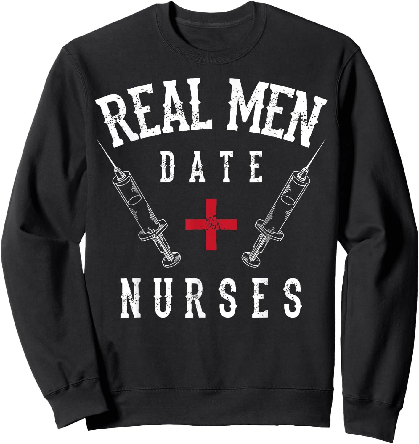 Real Men Date Nurses Shirt | Cute Nurse Quote Funny RN Gift Sweatshirt - Sweatshirt | Black