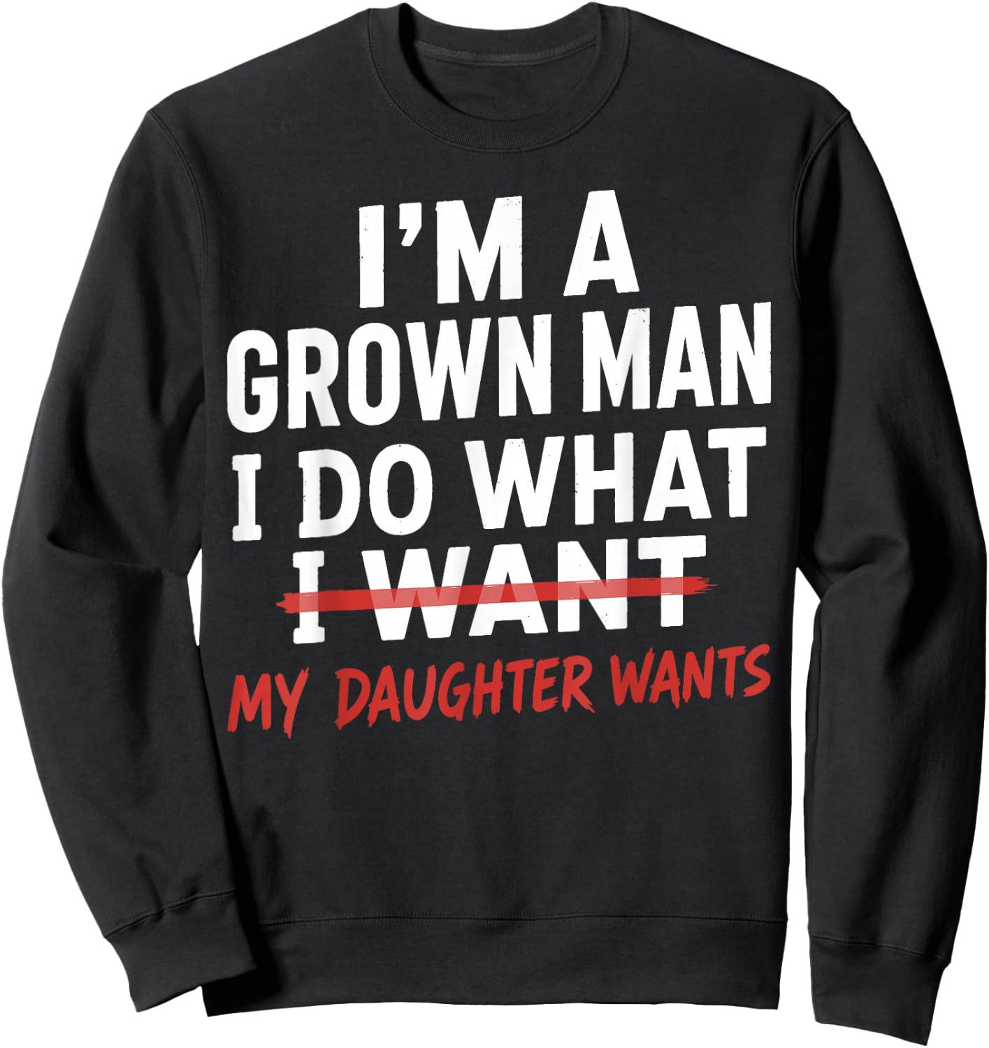 Funny Dad Father I'm A Grown Man I Do What My Daughter Wants Sweatshirt - Sweatshirt | Black