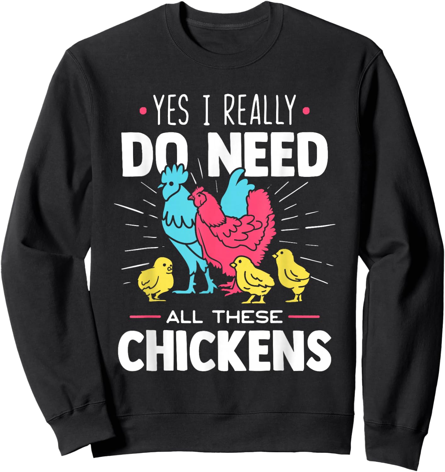 Yes I Really Do Need All These Chickens - Funny Farmer Sweatshirt - Sweatshirt | Black