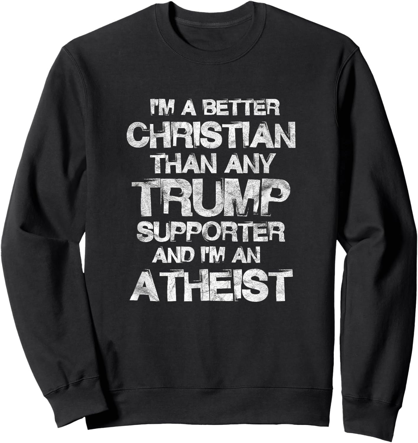 I'm A Better Christian Than Any Trump Supporter Atheist Sweatshirt - Sweatshirt | Black