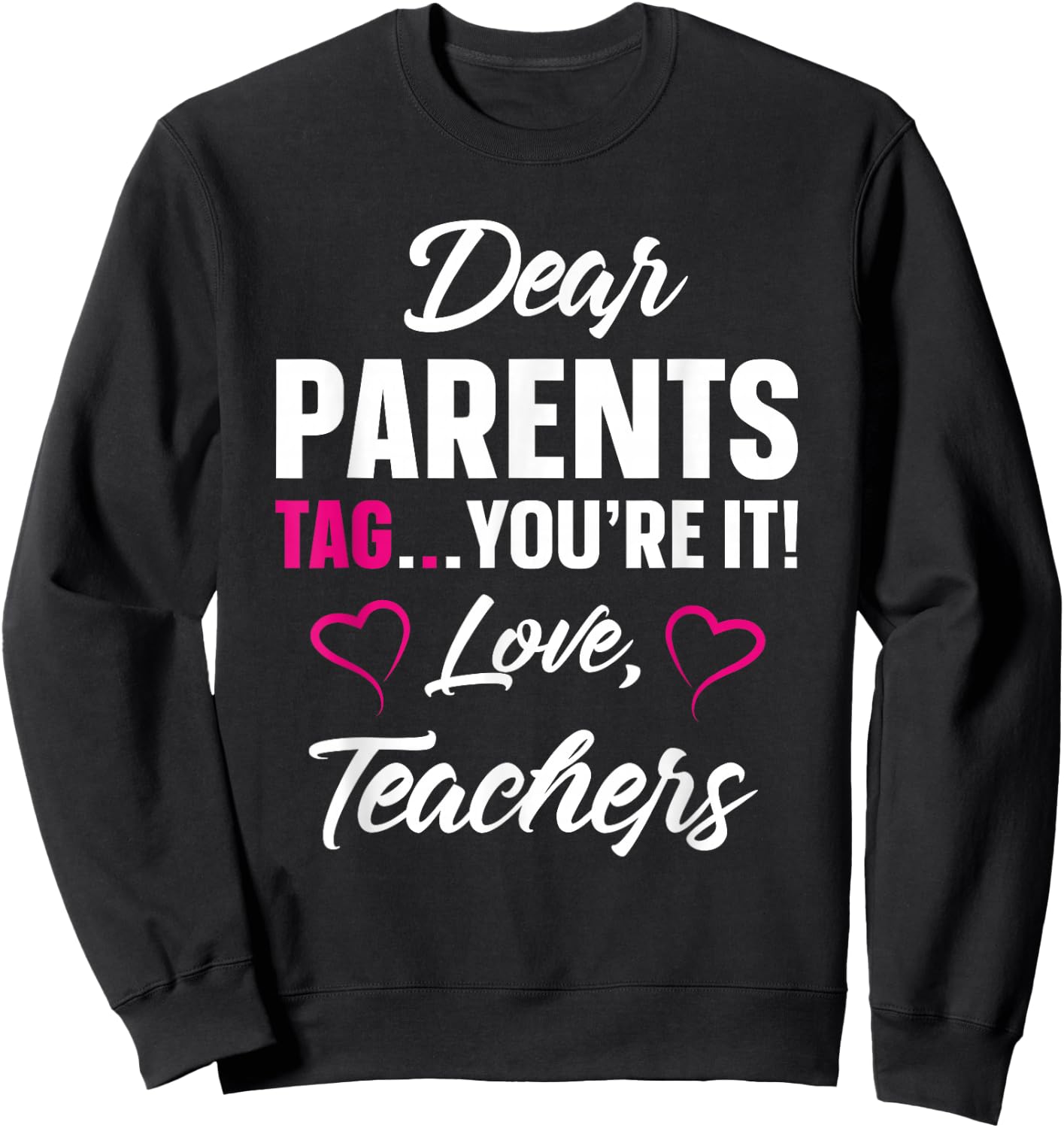 Dear Parents Tag You're It Love Teachers Funny Gift Sweatshirt - Sweatshirt | Black
