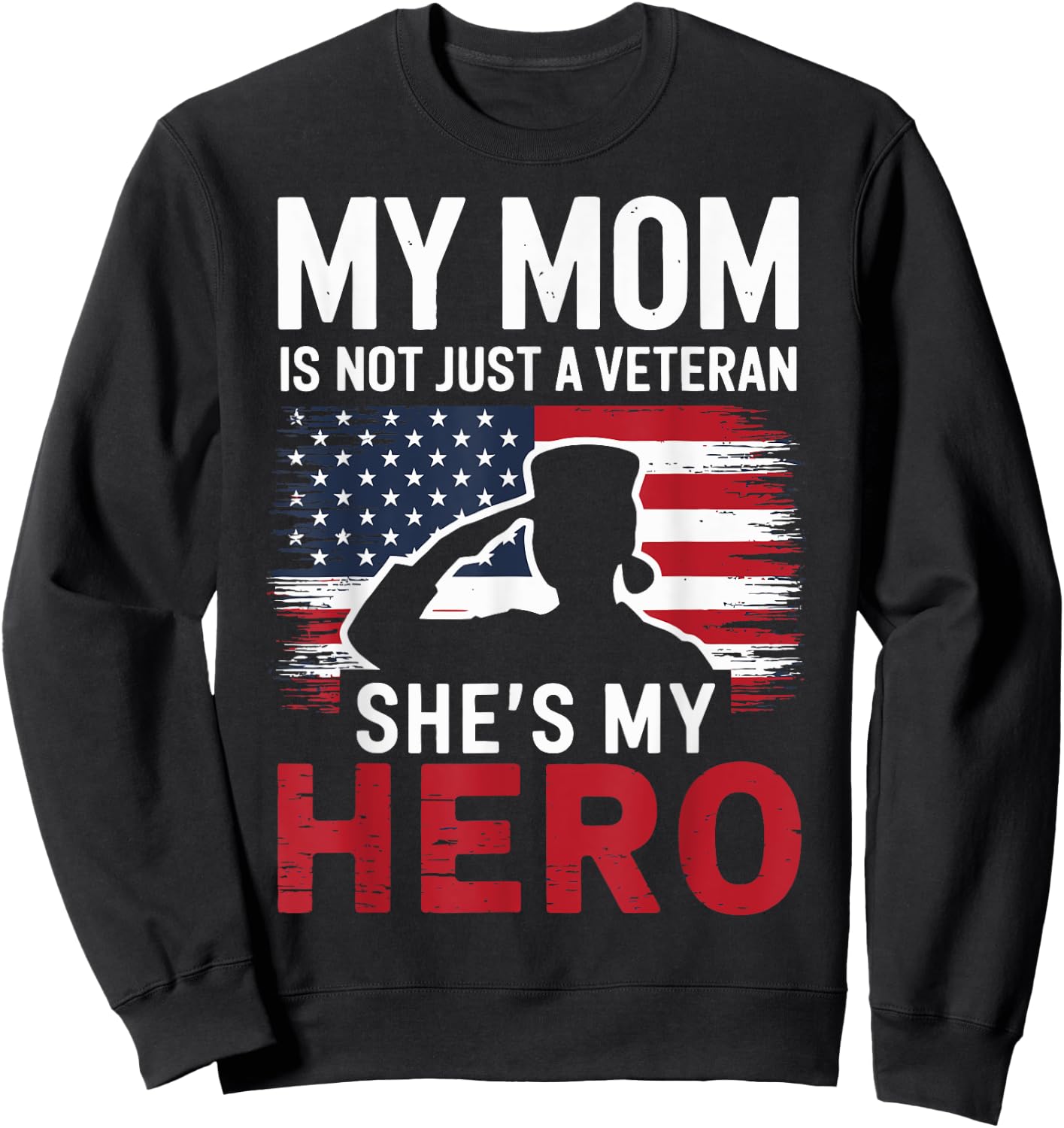 My Mom Is Not Just a Veteran She's My Hero Proud Military Sweatshirt - Sweatshirt | Black