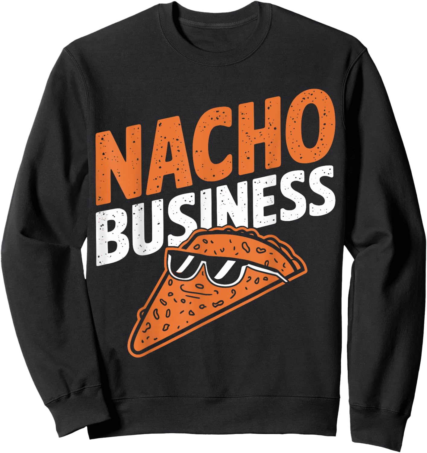 Nacho Business Funny Food Pun Snack Lovers Sweatshirt - Sweatshirt | Black