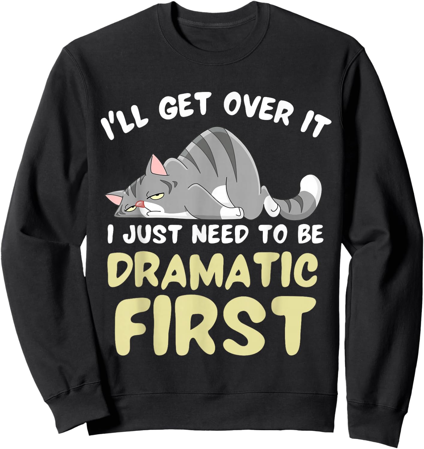 I'll Get Over It I Just Need To Be Dramatic First Funny Cat Sweatshirt - Sweatshirt | Black
