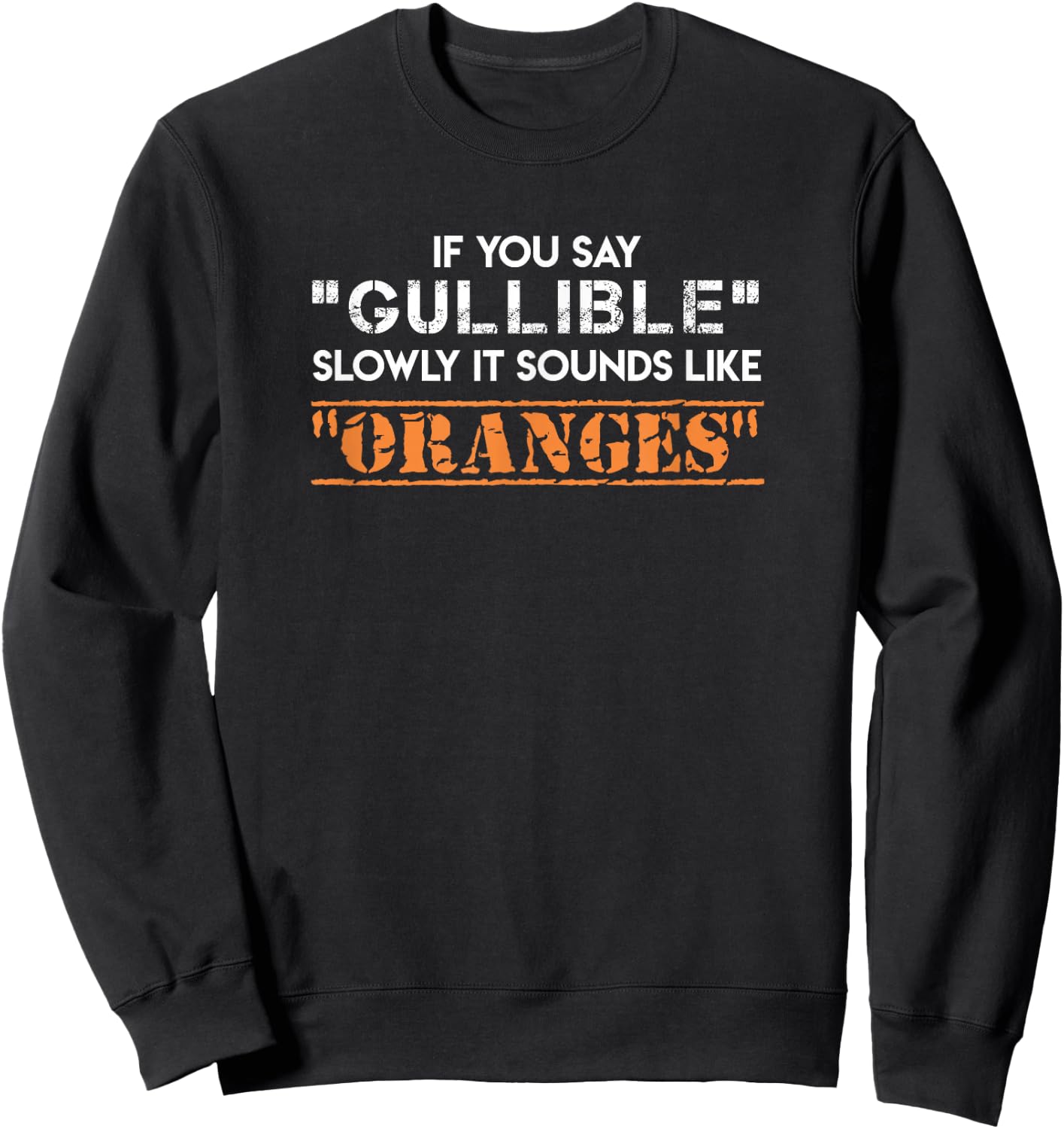 If You Say "Gullible" Slowly It Sounds Like "Oranges" Sweatshirt - Sweatshirt | Black