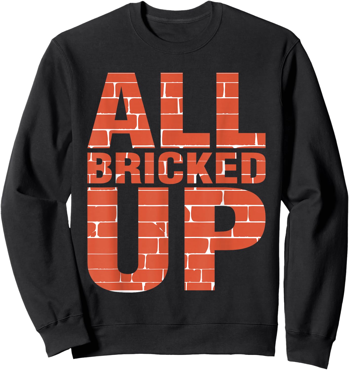 Brick Mason Shirt Bricklayer Funny Shirts All Bricked Up Sweatshirt - Sweatshirt | Black