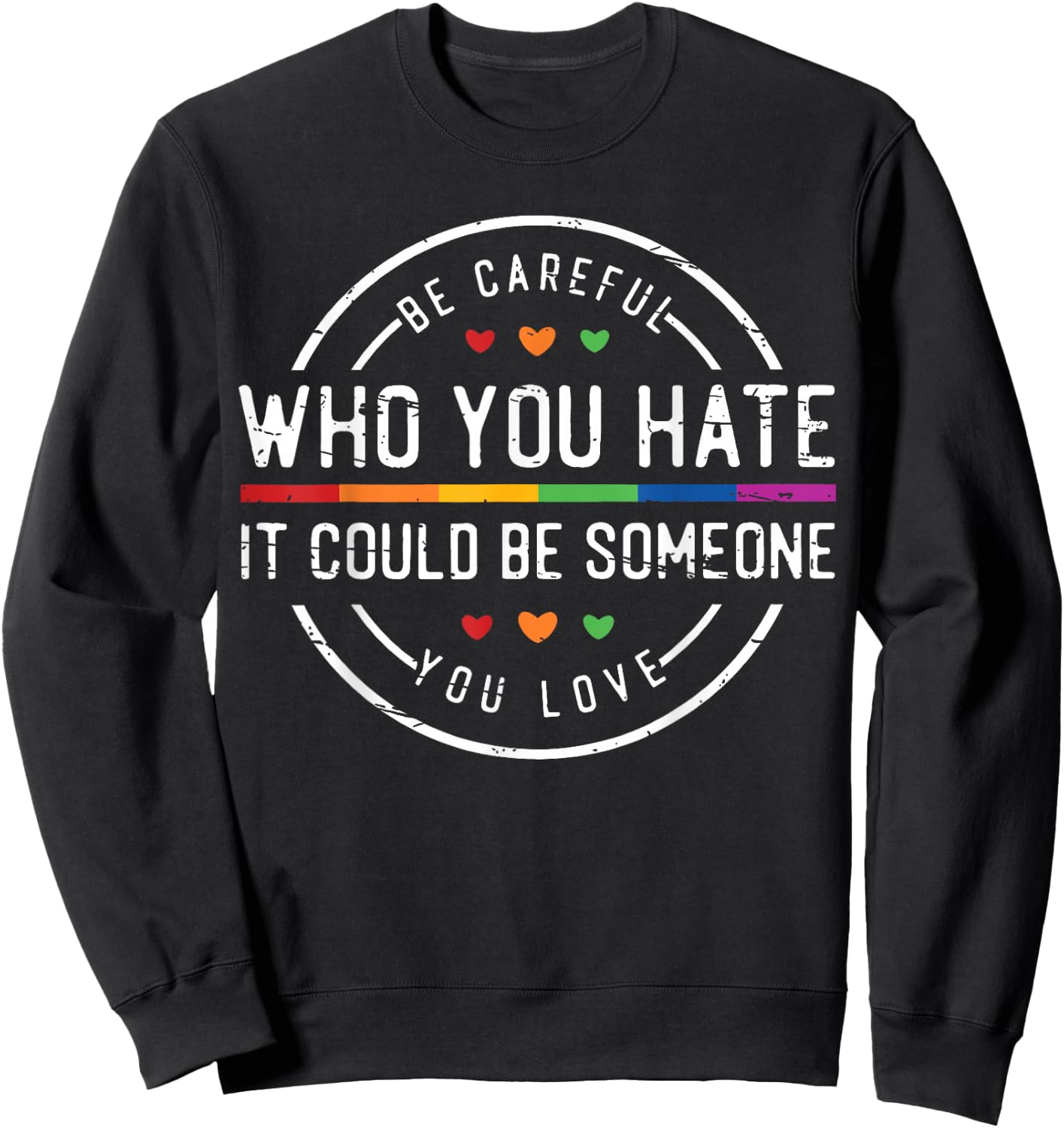 Be Careful Who You Hate It Could Be Someone You Love Sweatshirt - Sweatshirt | Black