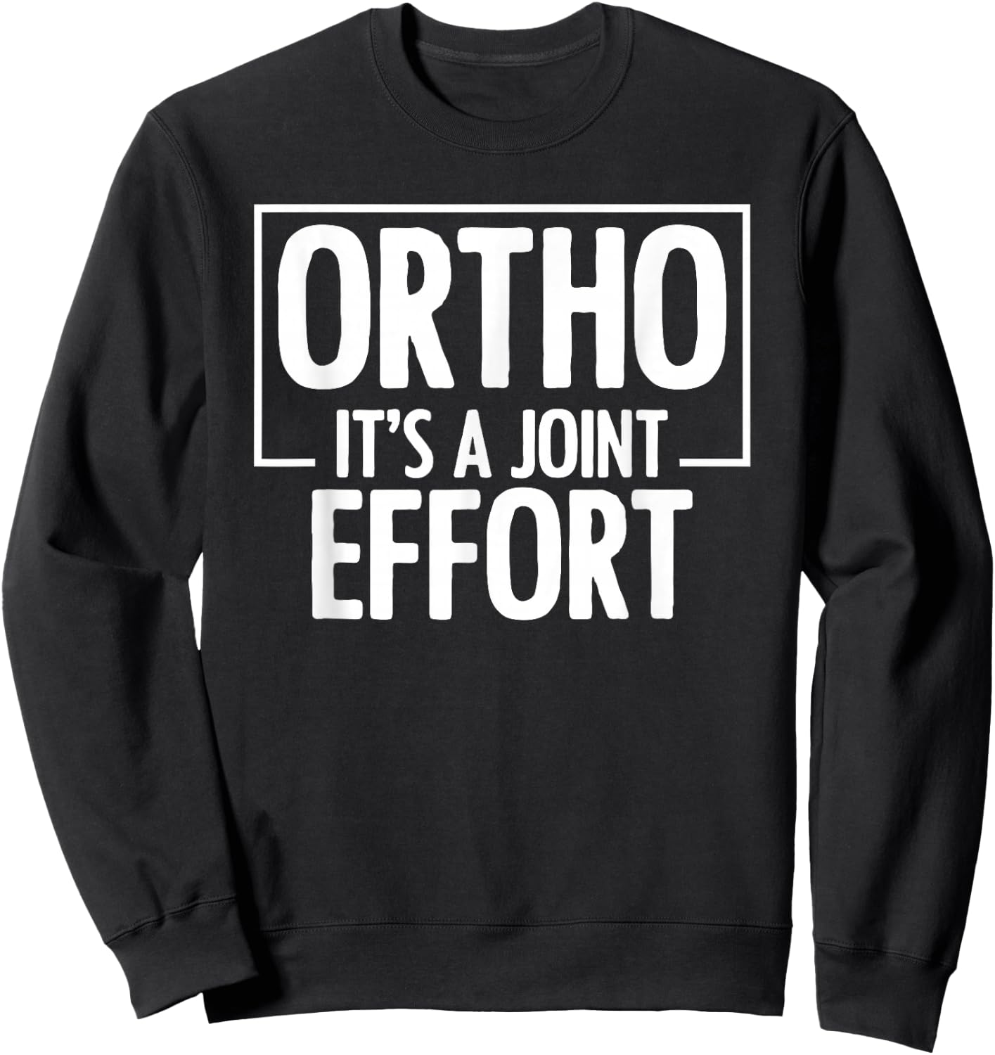 Ortho It's A Joint Effort Bone Humor Orthopedic Nurse Doctor Sweatshirt - Sweatshirt | Black