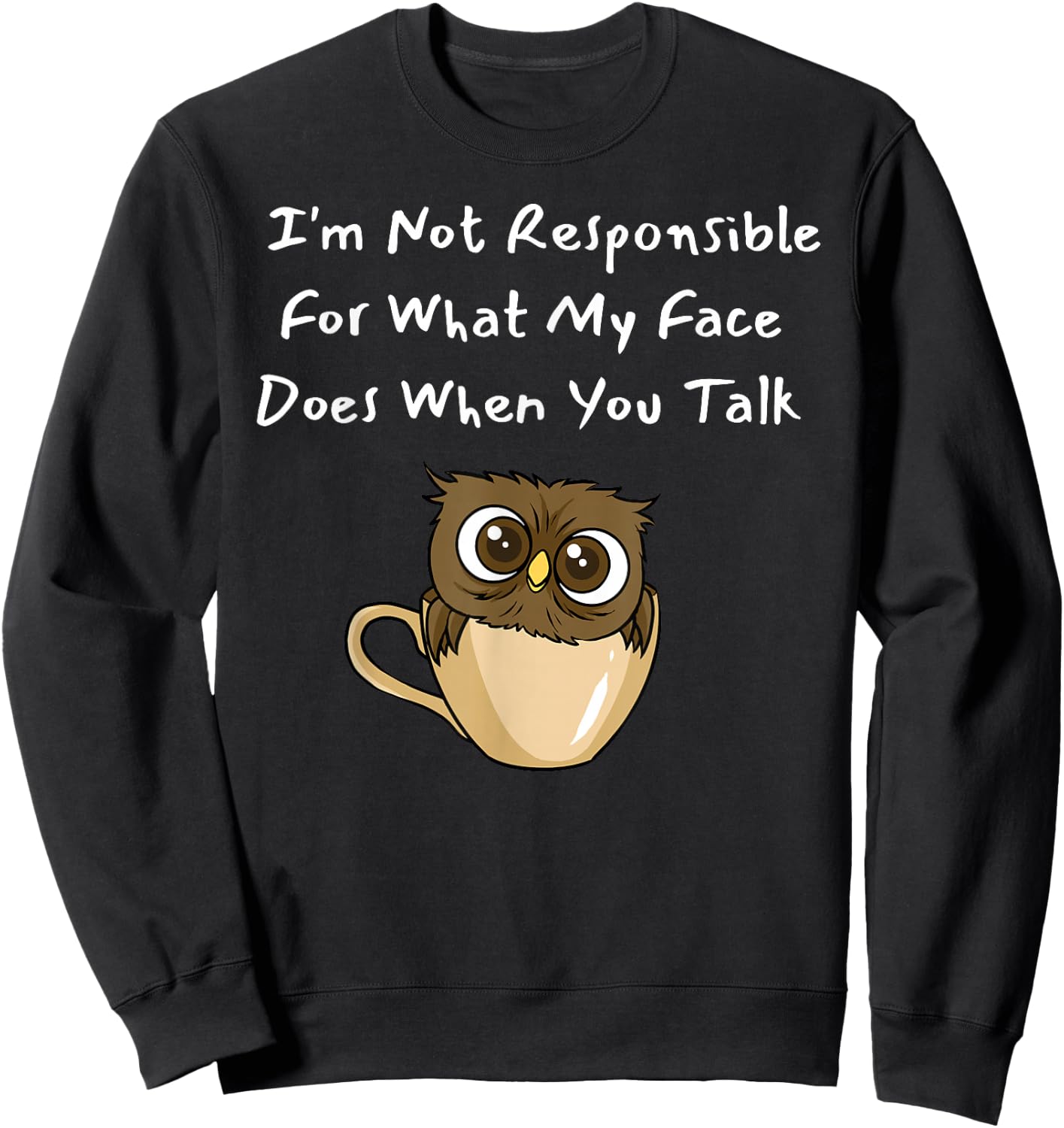 I'm Not Responsible For What My Face Does When You Talk Sweatshirt - Sweatshirt | Black