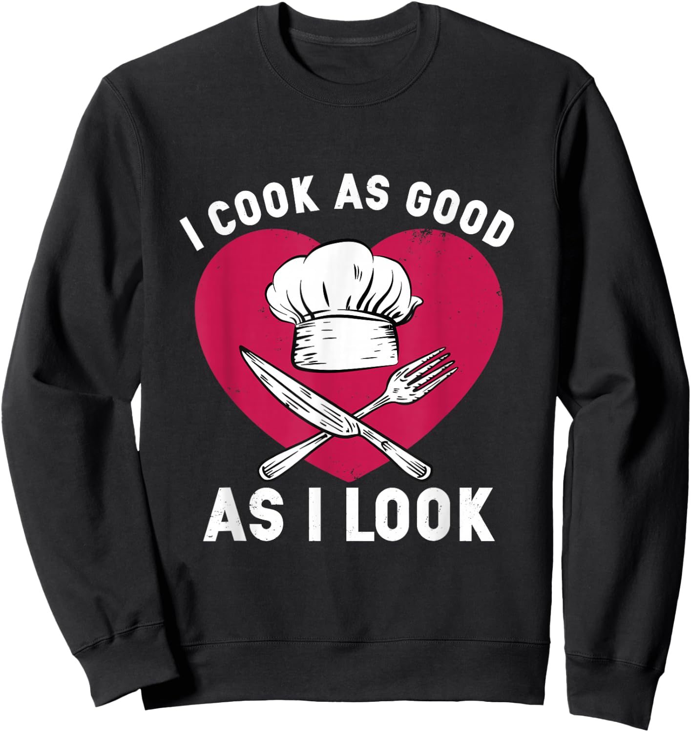 I Cook As Good As I Look for Funny Cooking Chef Sweatshirt - Sweatshirt | Black