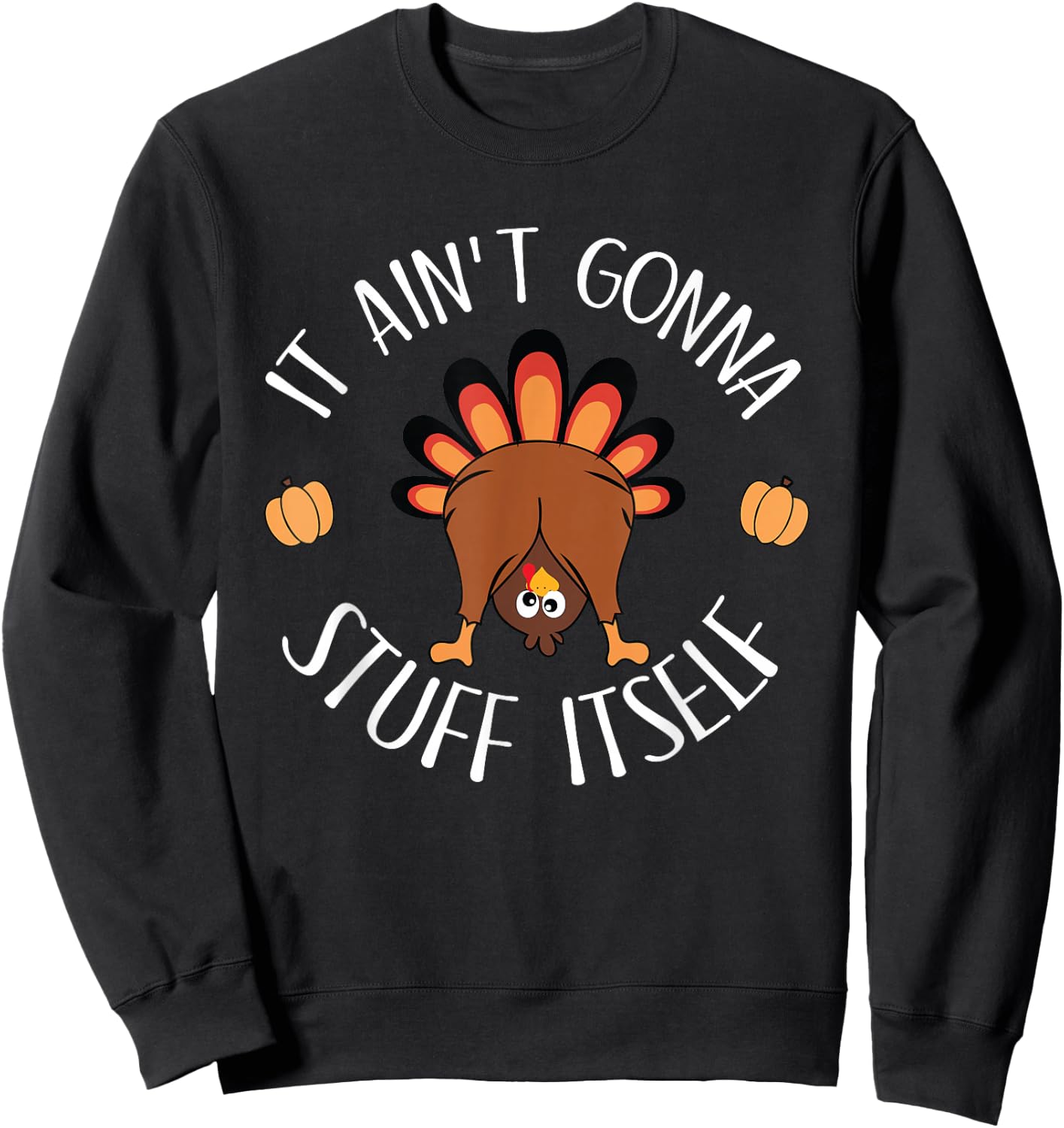 It Ain't Gonna Stuff Itself Funny Thanksgiving Turkey Sweatshirt - Sweatshirt | Black