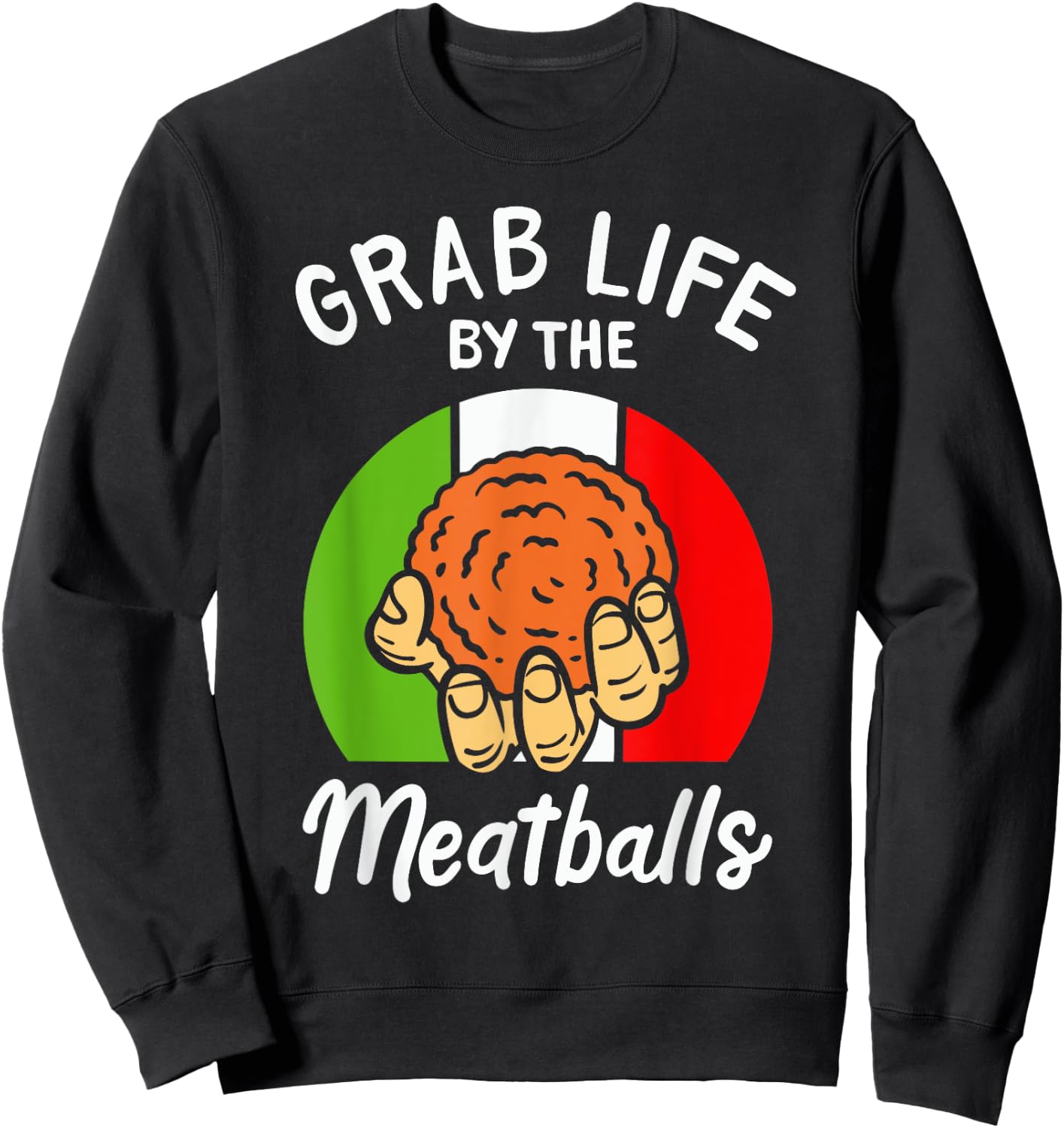 Italian Humor Chef Foodie Funny Grab Life By The Meatballs Sweatshirt - Sweatshirt | Black