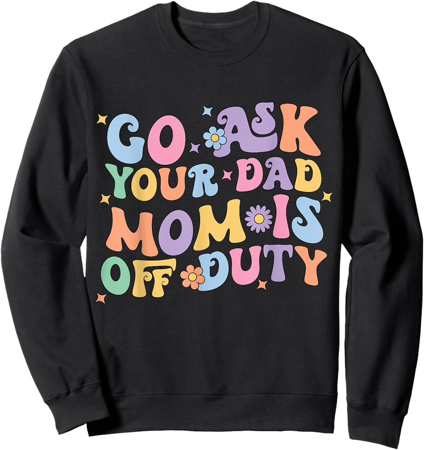 Groovy Go Ask Your Dad Mom Is Off Duty Mom Life Mother's Day Sweatshirt - Sweatshirt | Black