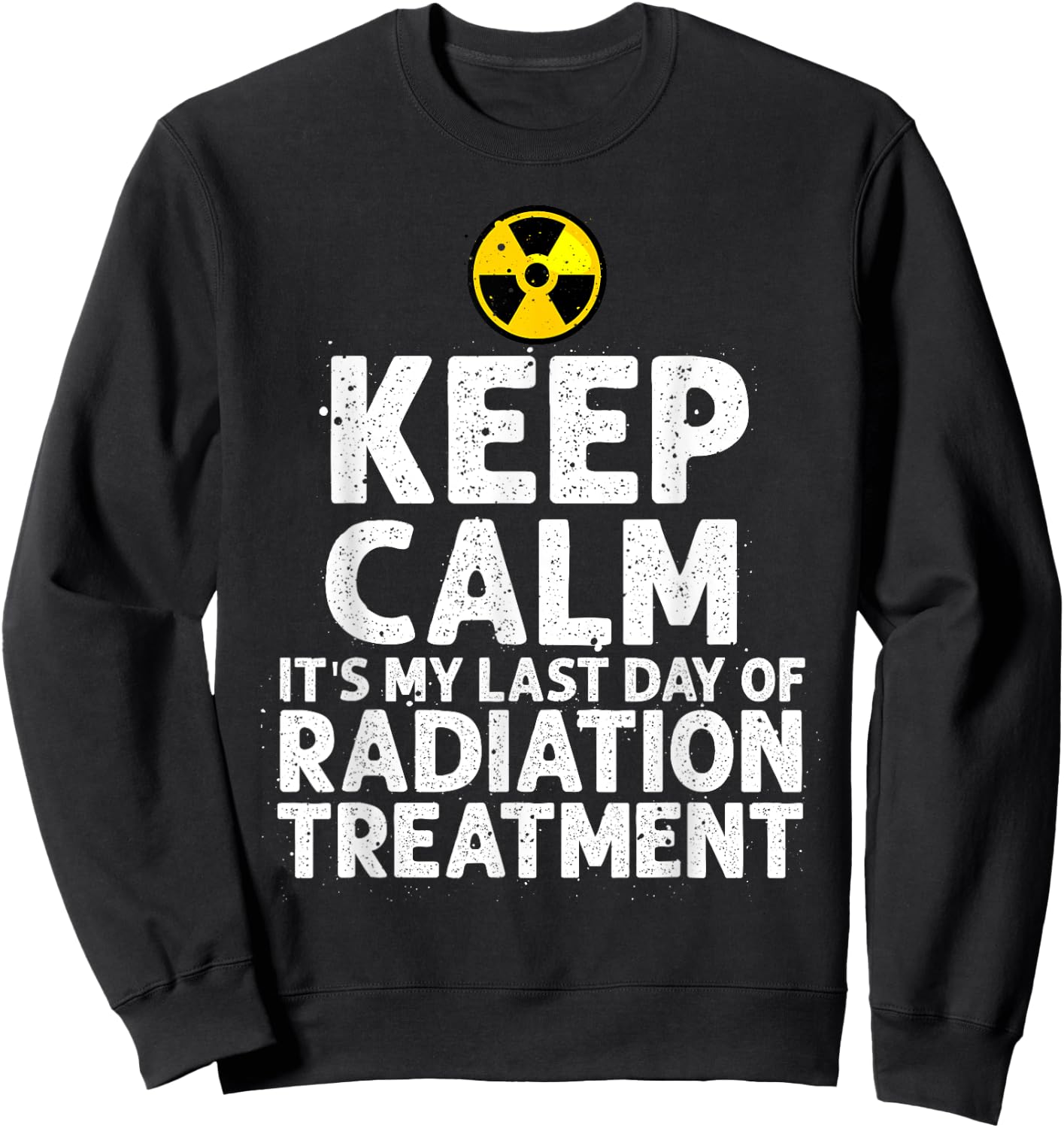 Funny Radiation Therapy Gift Last Day Of Radiation Treatment Sweatshirt - Sweatshirt | Black