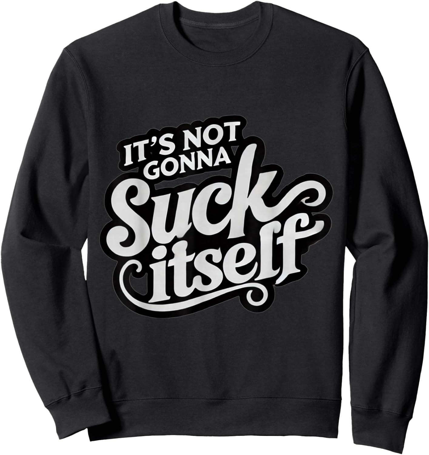 It's Not Gonna Suck Itself Swinger Lifestyle Naughty Humor Sweatshirt - Sweatshirt | Black