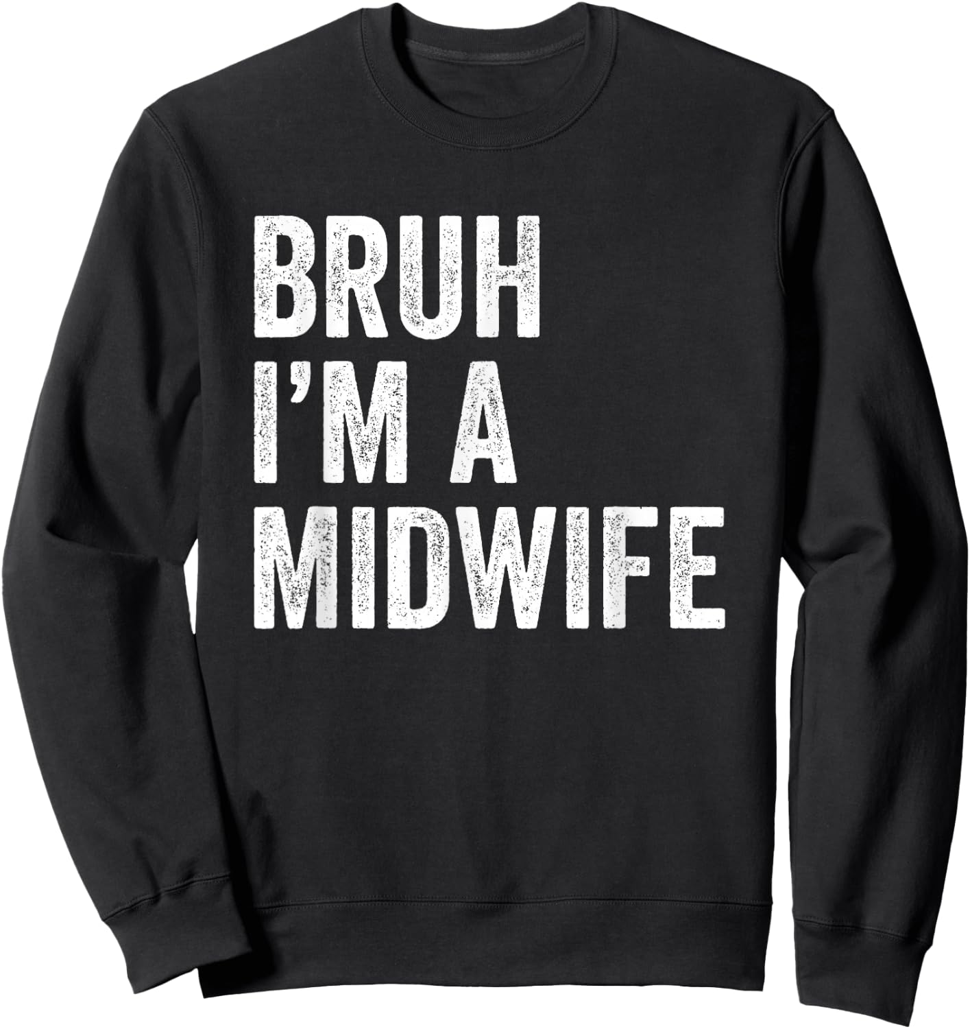 Bruh I'm A Midwife Funny Bruh Meme Sarcastic Job Sweatshirt - Sweatshirt | Black