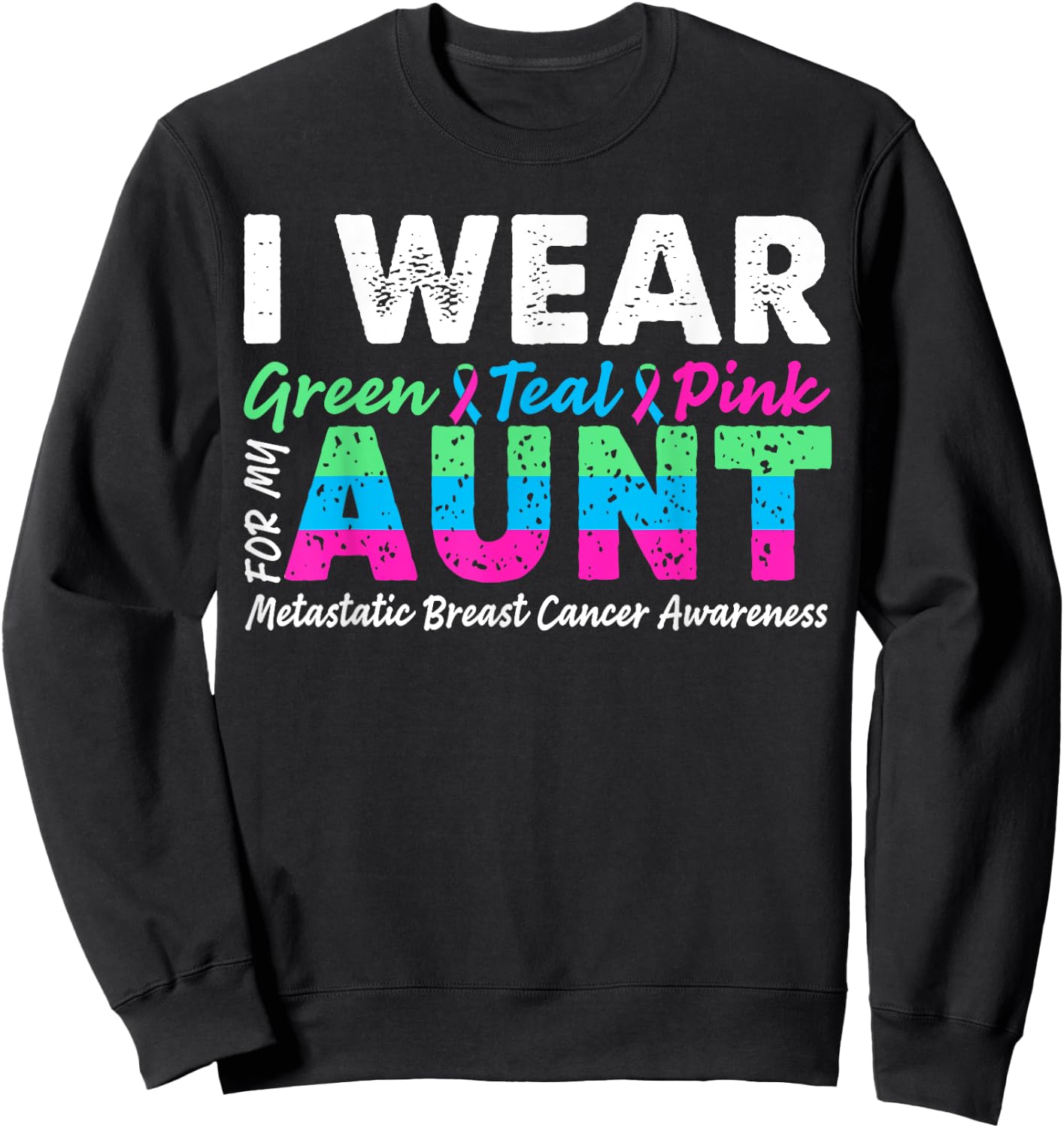 Metastatic Breast Cancer I Wear Green Teal Pink For Aunt Sweatshirt - Sweatshirt | Black