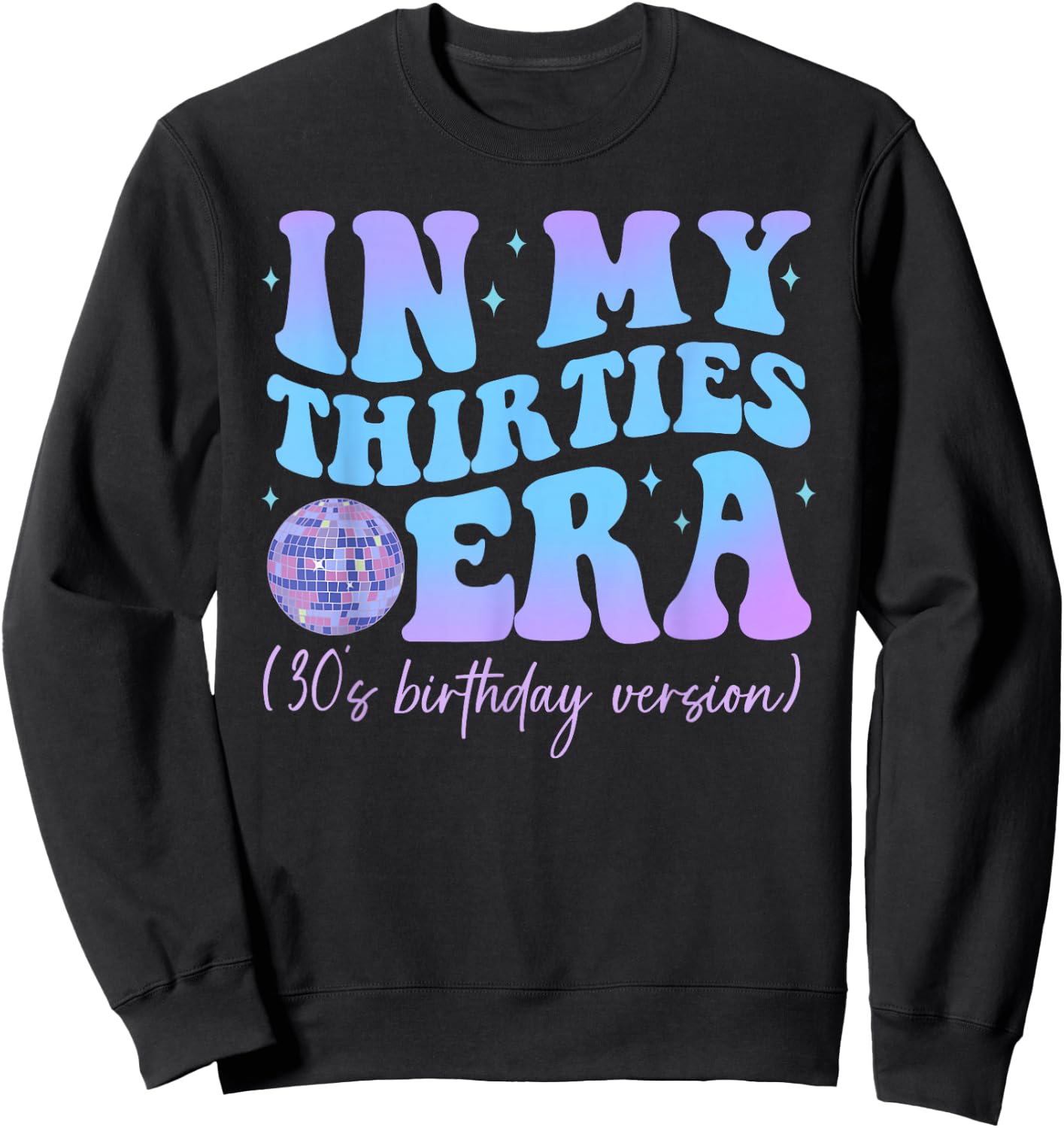 In My Thirties Era 30's Birthday Version Happy Birthday , black Sweatshirt - Sweatshirt | Black