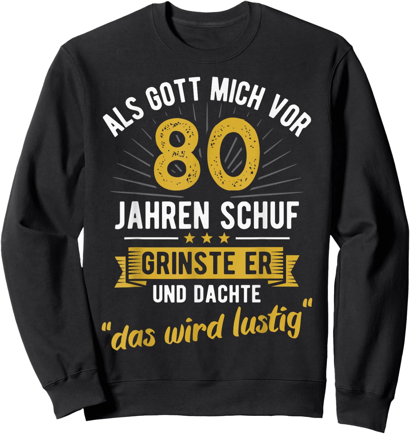 80th Birthday als Gott mich vor 80 Jahen created , black, s Sweatshirt - Sweatshirt | Black