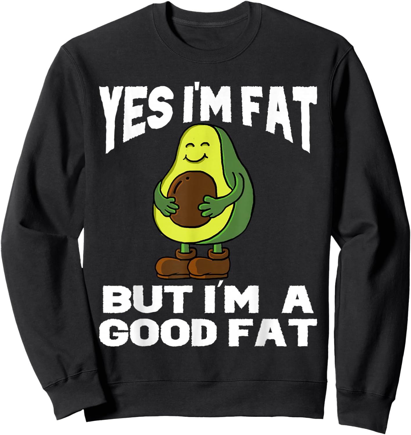 Yes I'm Fat But I'm Good Fat Funny Avocado Vegan Fruit Lover Sweatshirt - Sweatshirt | Black