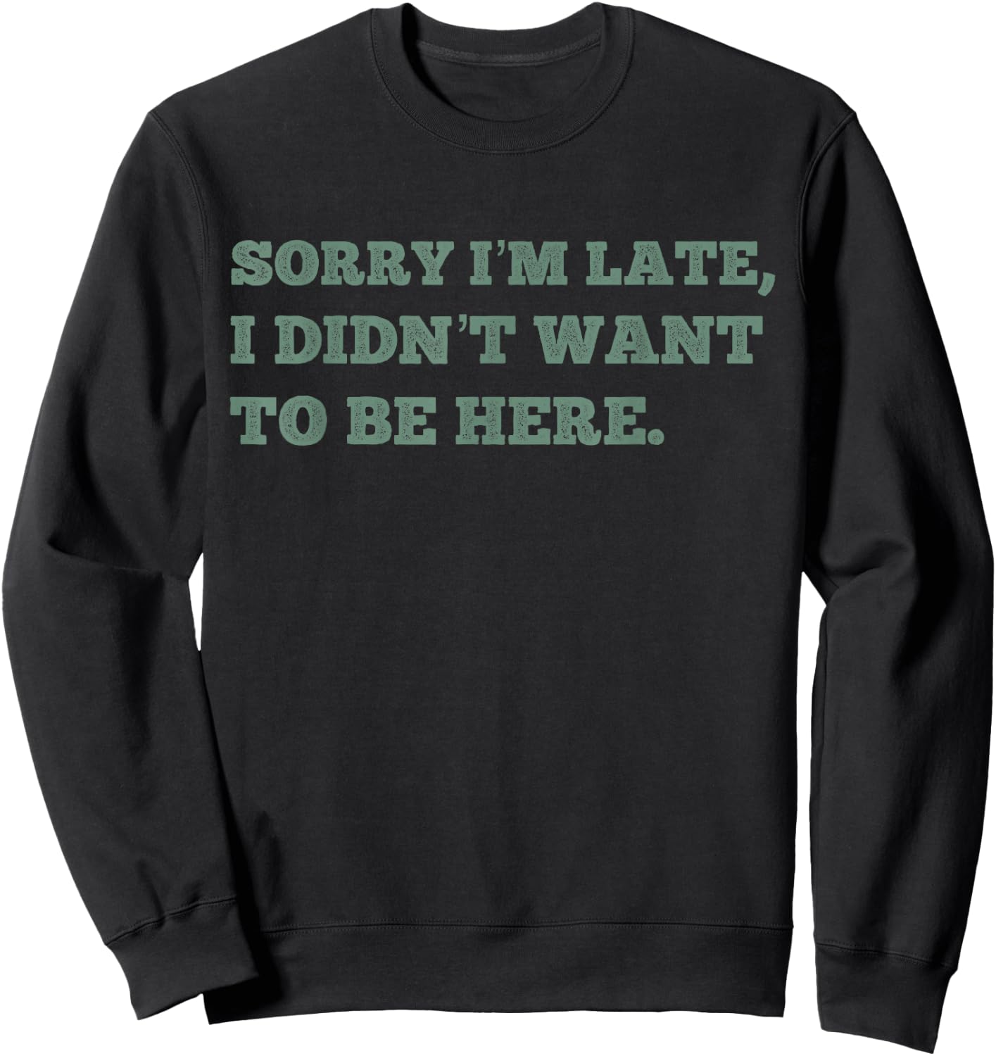Sorry Im Late I Didnt Want To Be Here Funny Lazy Antisocial Sweatshirt - Sweatshirt | Black