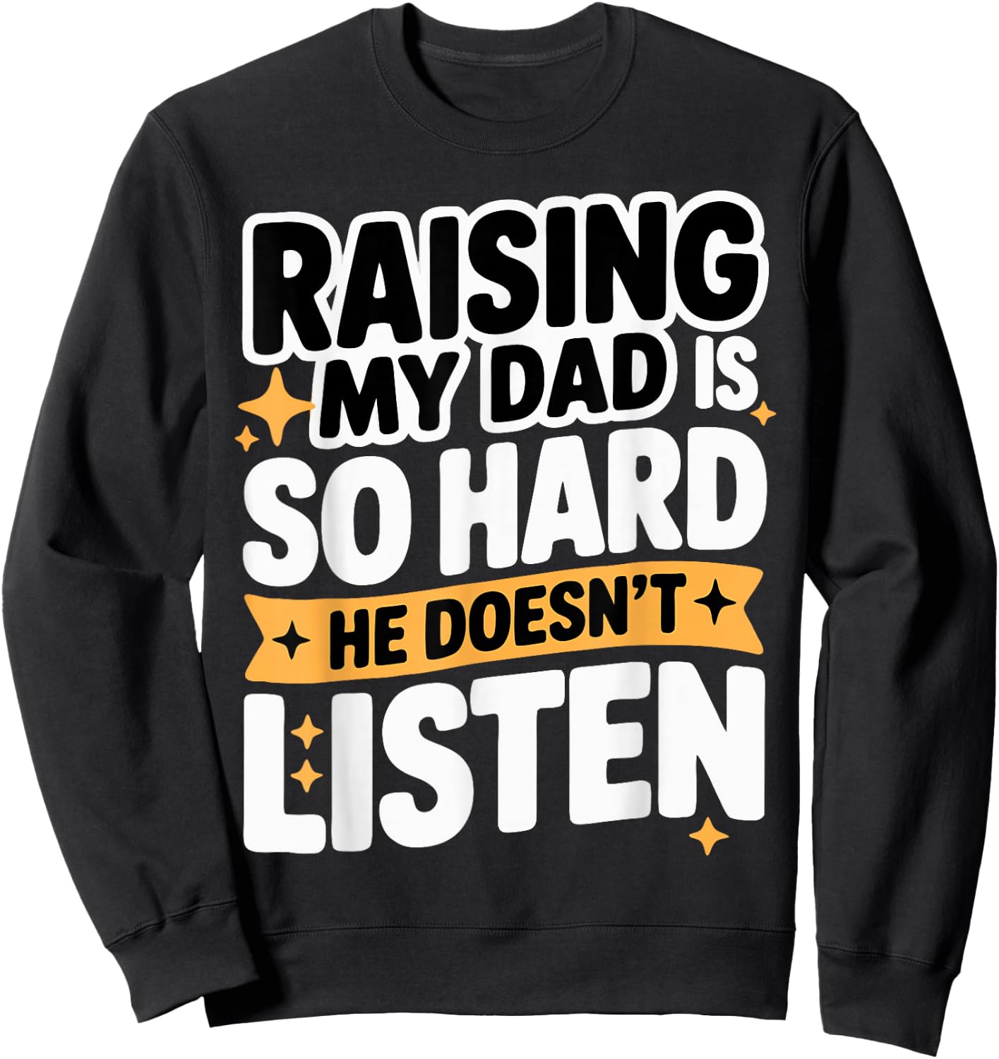Raising My Dad is So Hard He Doesn't Listen Man Woman Kids Sweatshirt - Sweatshirt | Black