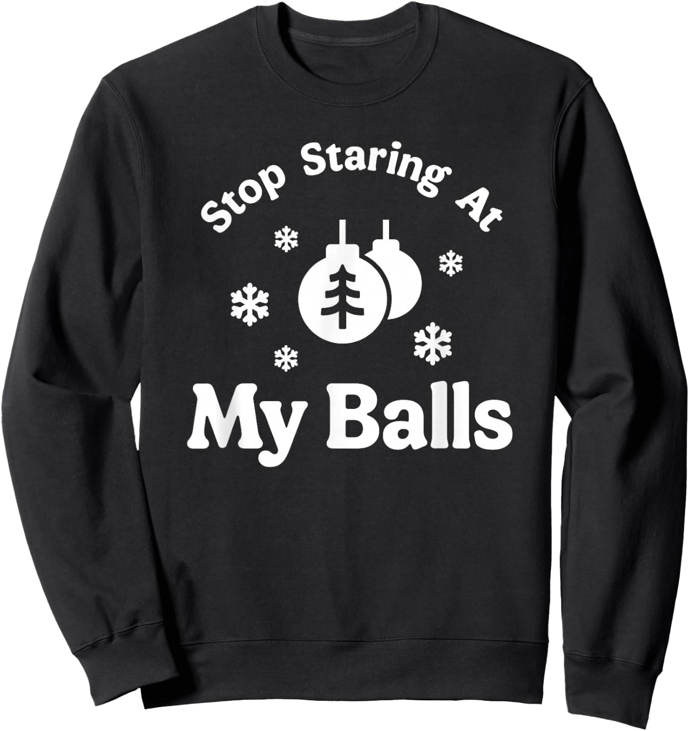 Stop Staring At My Balls Funny Christmas Adult Ornament Sweatshirt - Sweatshirt | Black