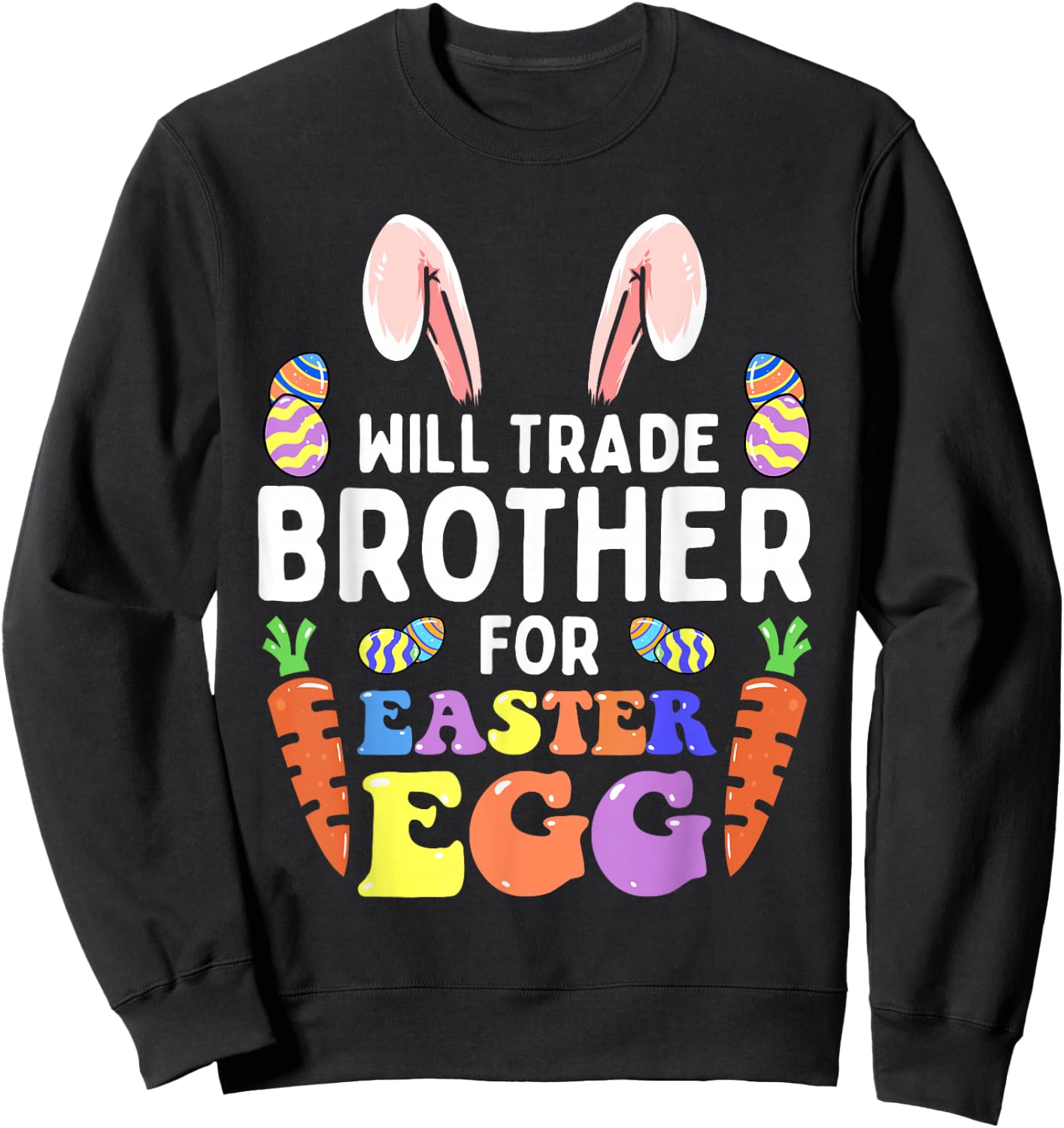 Bunny Ears Carrots Eggs Will Trade Brother For Easter Egg Sweatshirt - Sweatshirt | Black