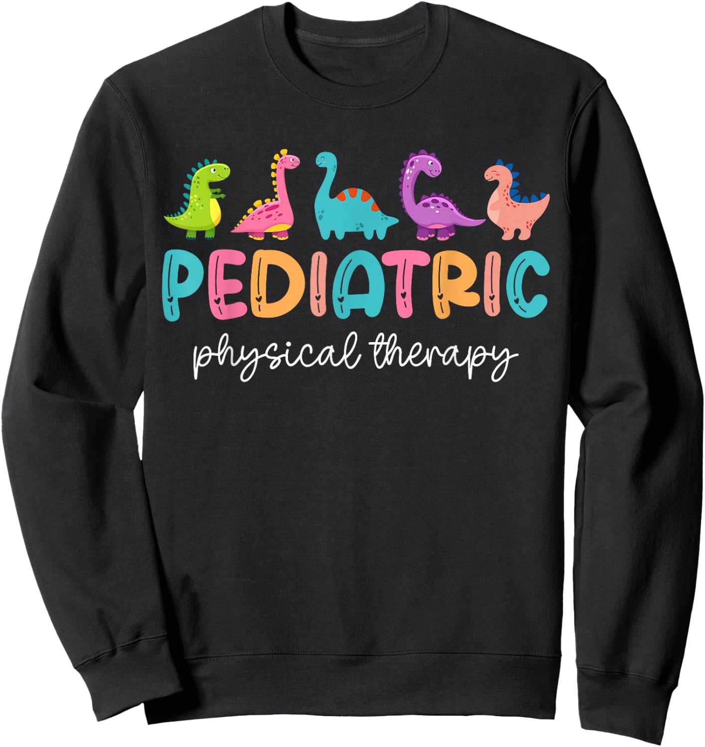 Pediatric Physical Therapist PT Therapy Cute Dinosaurs Sweatshirt - Sweatshirt | Black