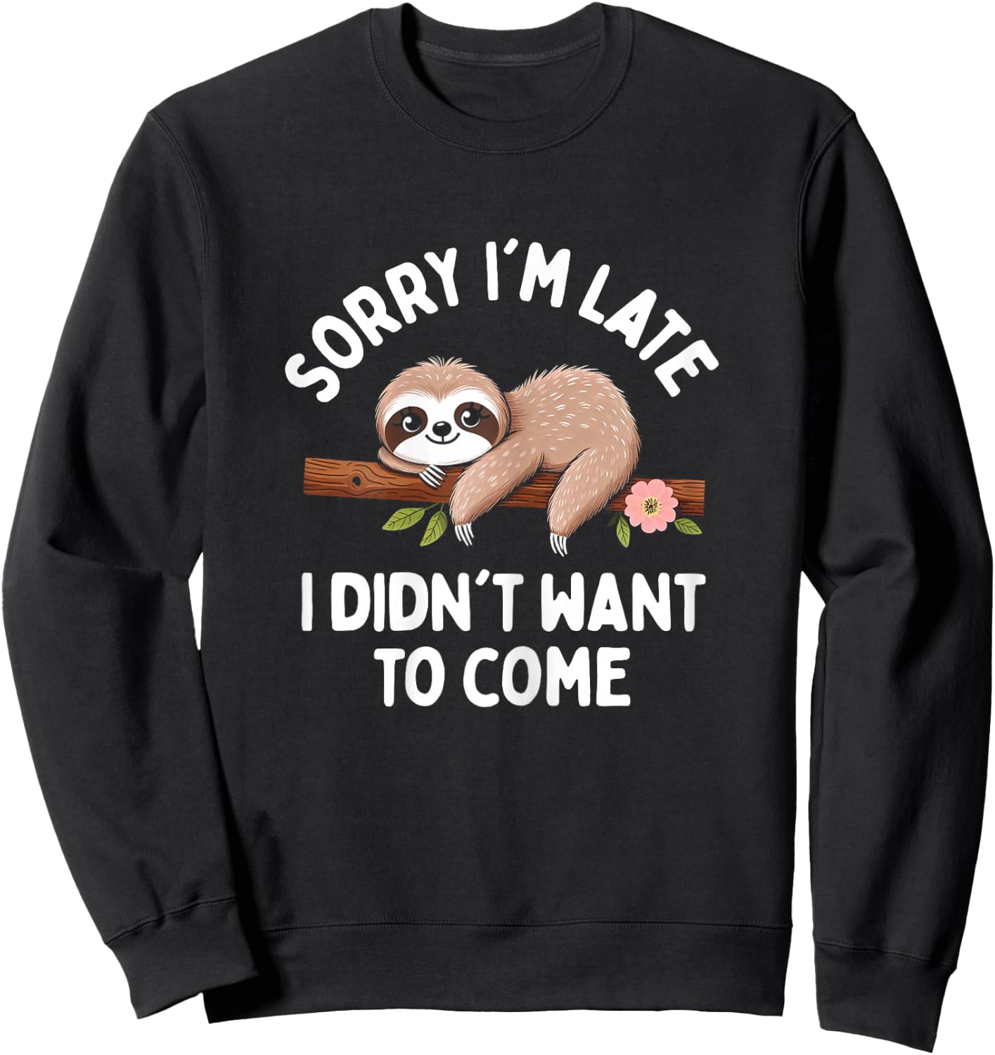 Sloth Funny Sorry I'm Late I Didn't Want To Come Sweatshirt - Sweatshirt | Black