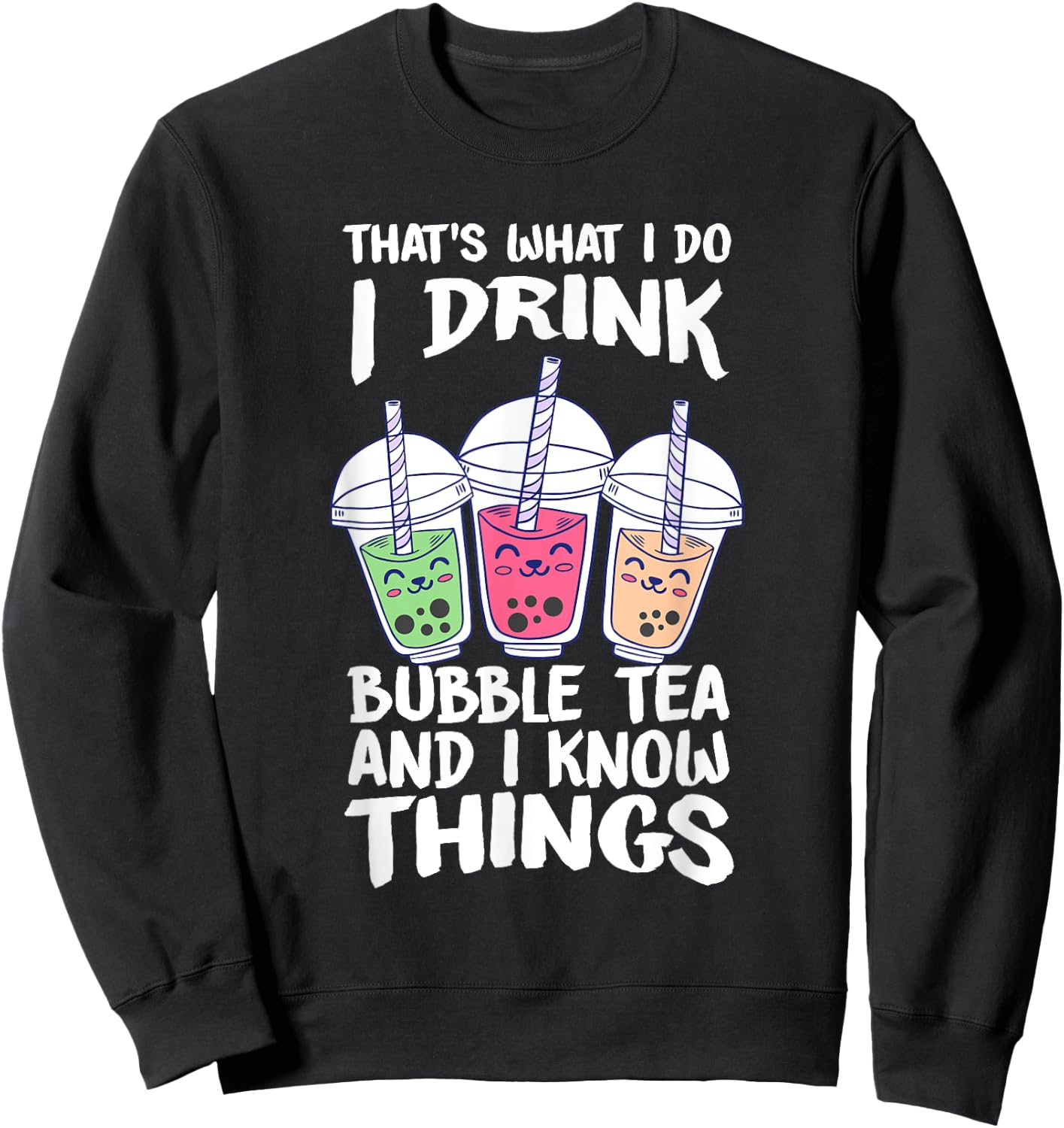 Cute Kawaii Boba Tea I DRINK BUBBLE TEA AND I KNOW THINGS Sweatshirt - Sweatshirt | Black