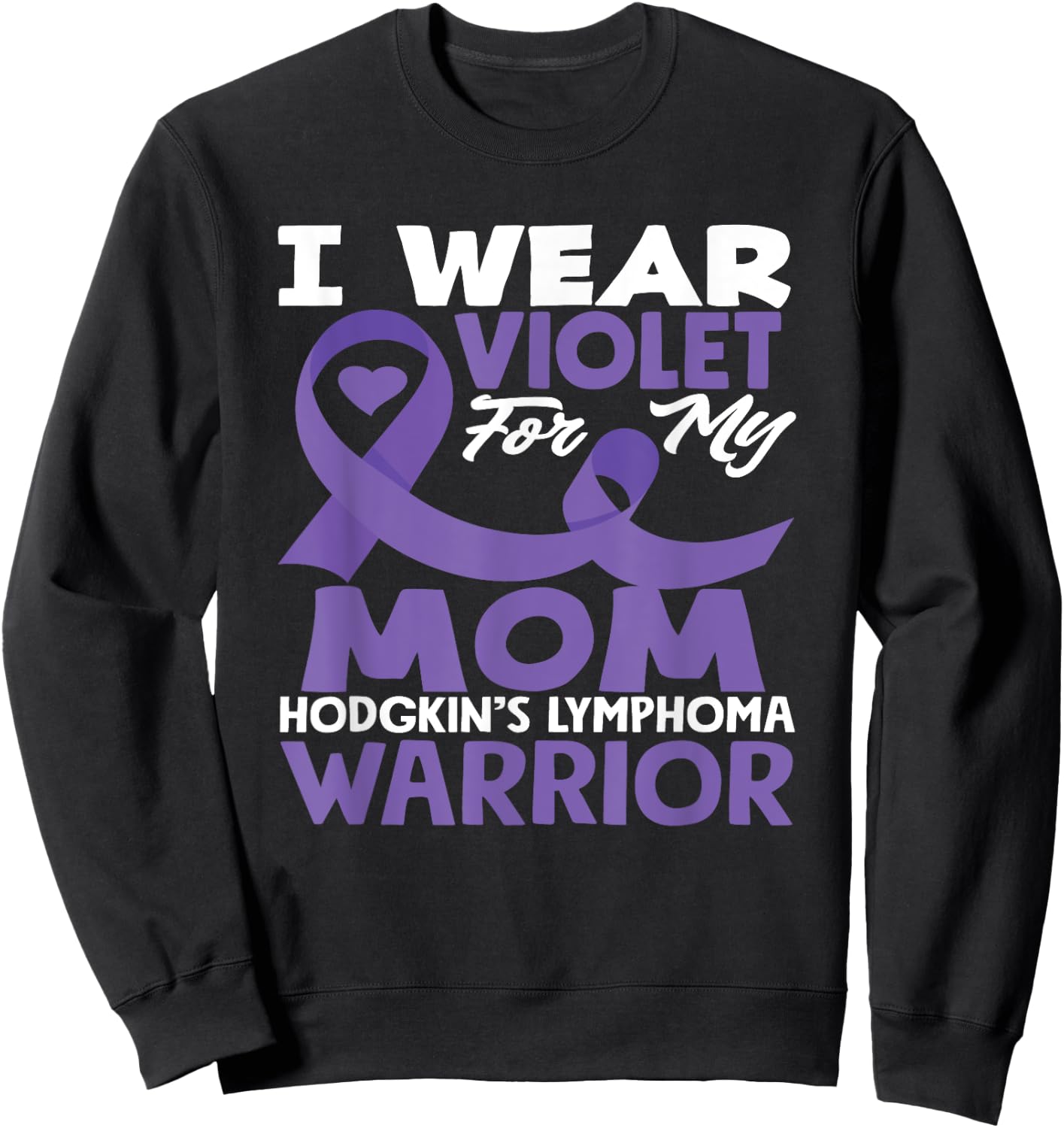 Hodgkin's Lymphoma Awareness I Wear Violet For My Mom Sweatshirt - Sweatshirt | Black