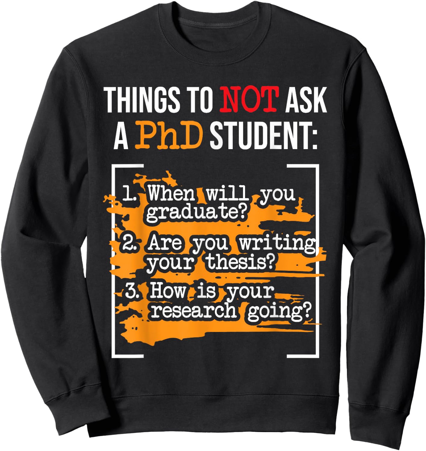 Things To Not Ask A PhD Graduate Ph.D. Graduation Doctorate Sweatshirt - Sweatshirt | Black