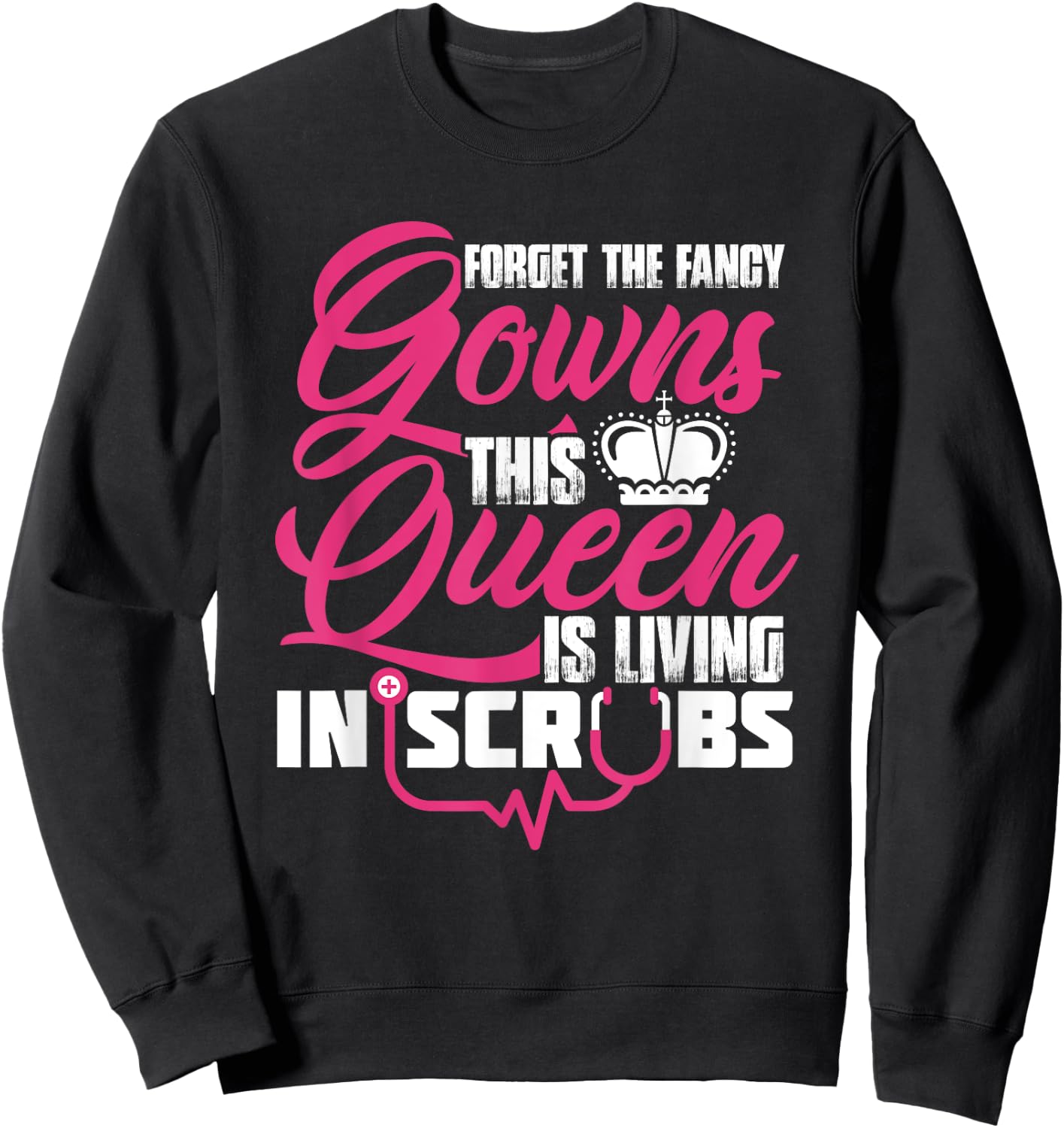 Living The Scrub Life Forget The Fancy Gowns A Scrubs Queen Sweatshirt - Sweatshirt | Black